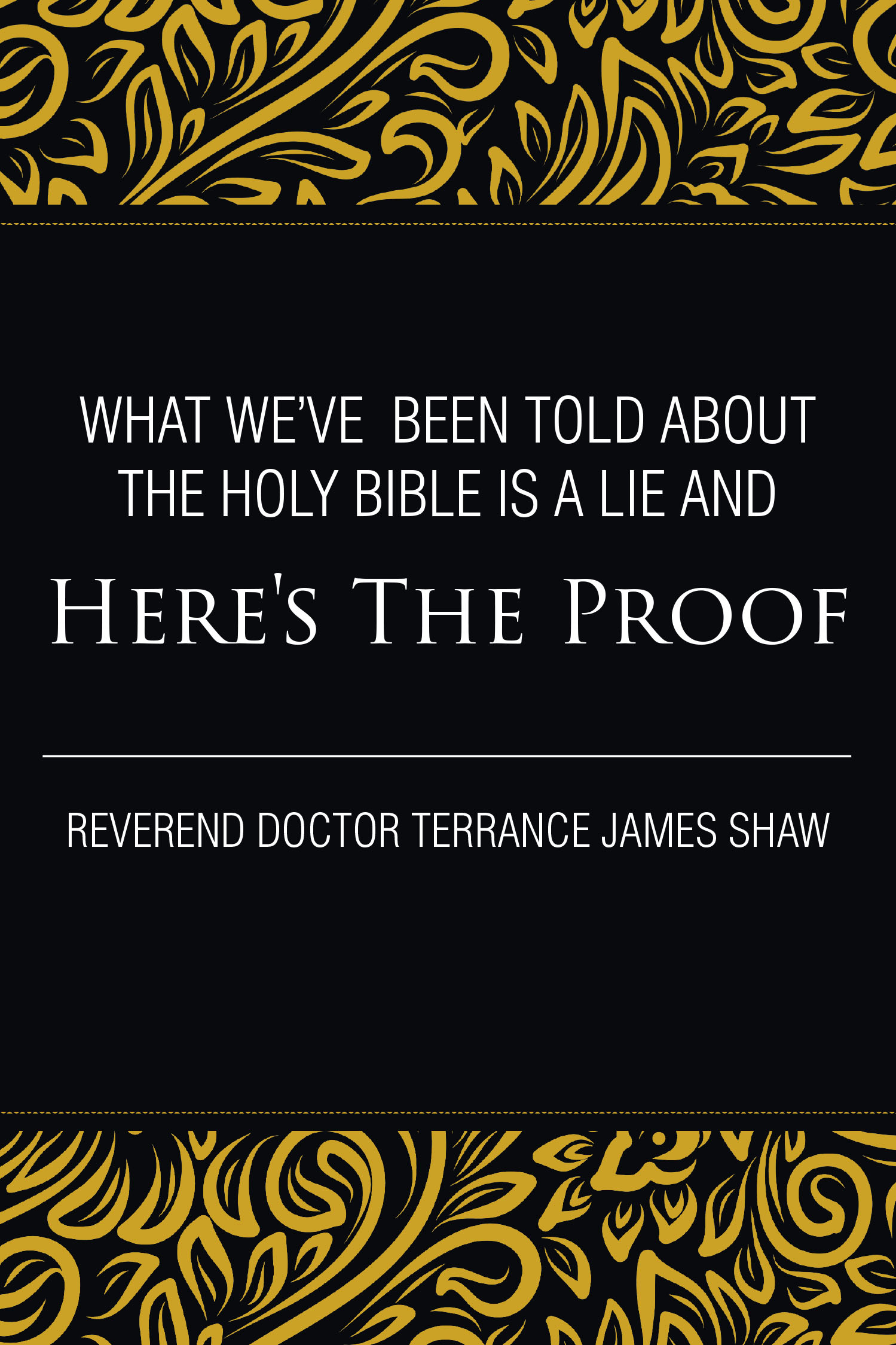 Author Reverend Doctor Terrance James Shaw’s New Book “What We've Been Told about the Holy Bible Is a Lie And Here's the Proof” Challenges Common Beliefs About the Bible