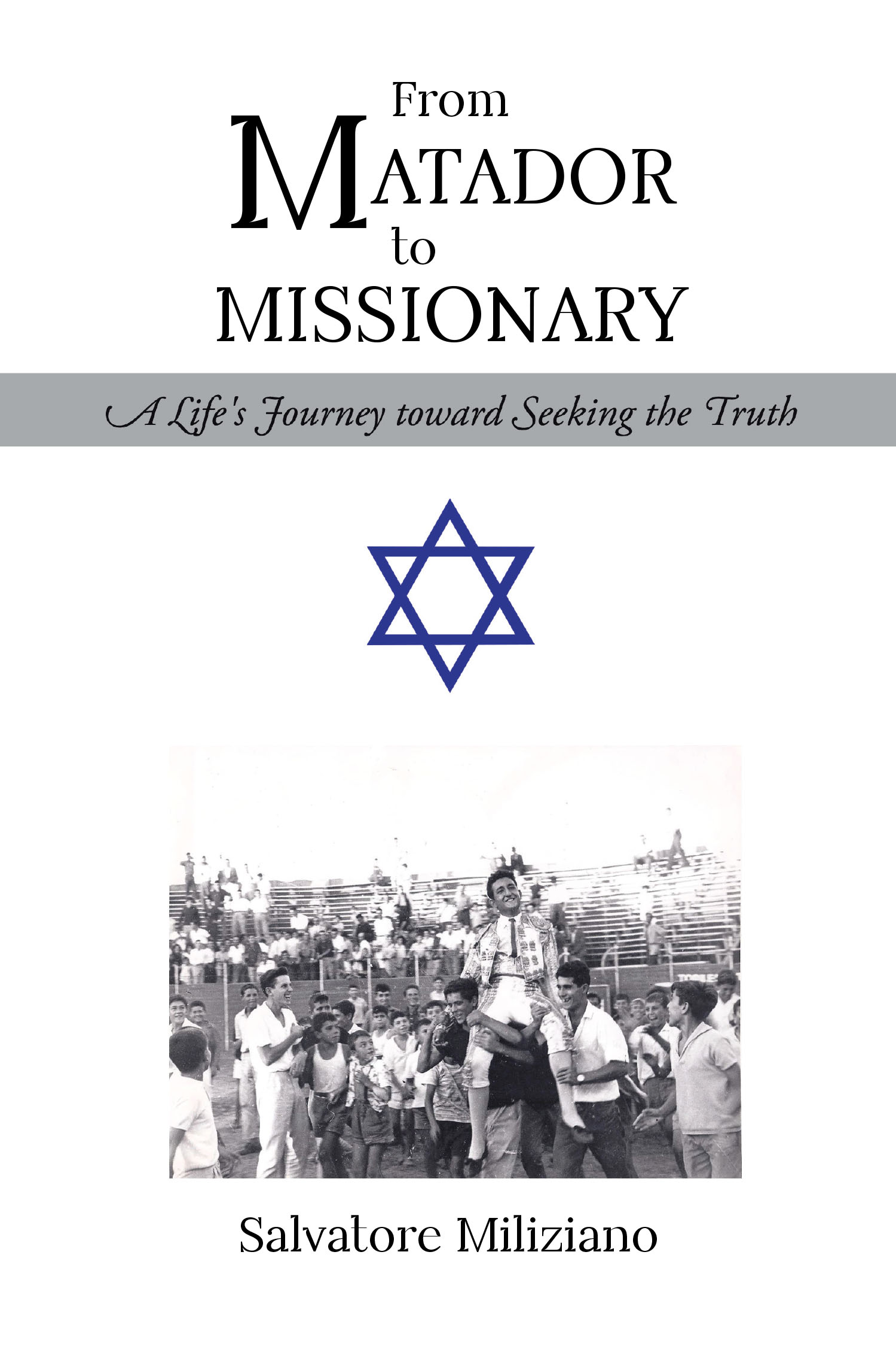 Author Salvatore Miliziano’s New Book, “From Matador to Missionary: A Life's Journey toward Seeking the Truth,” Documents the Author’s Lifelong Journey in Christ