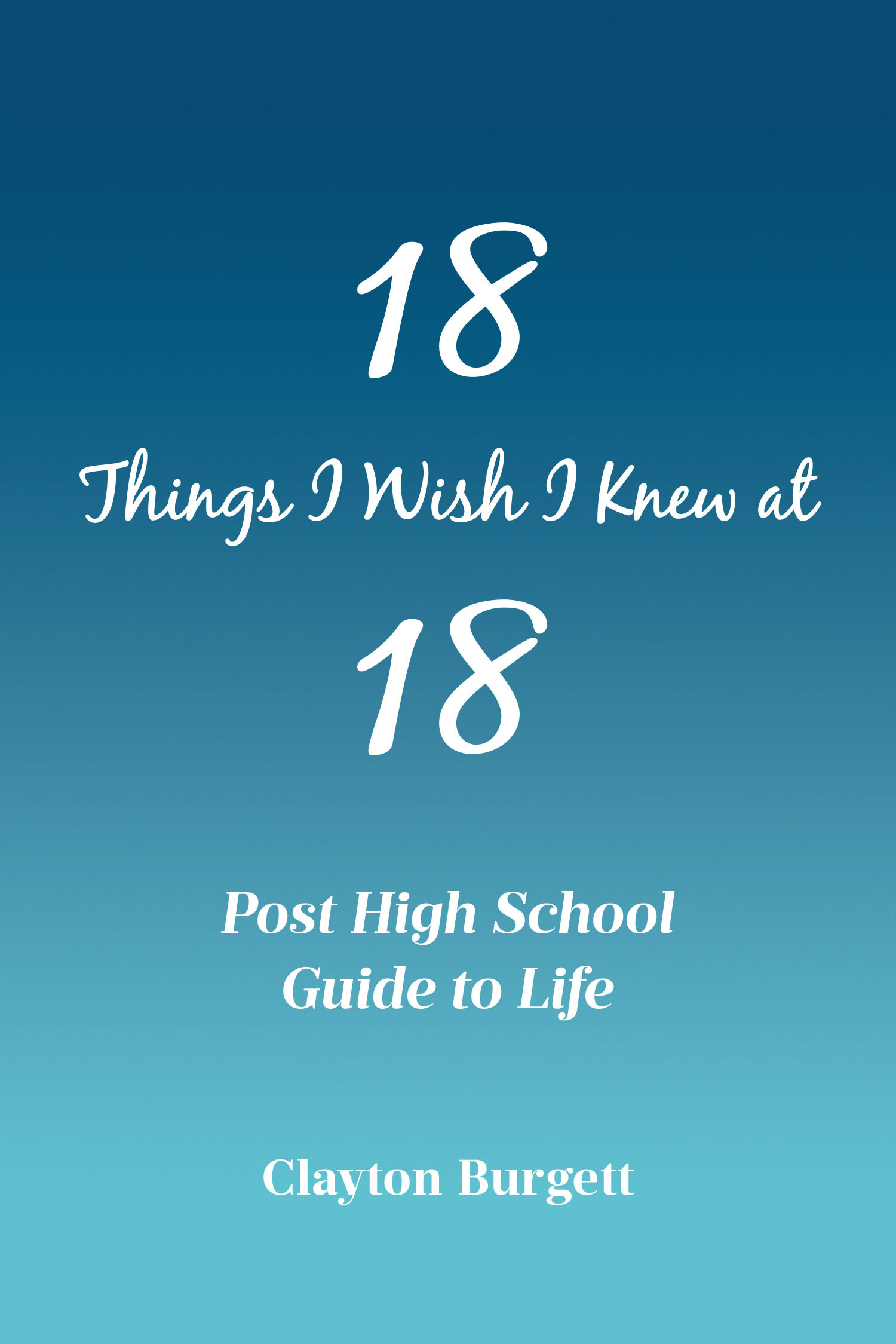 Author Clayton Burgett’s New Book, "18 Things I Wish I Knew at 18: Post High School Guide to Life," is a Comprehensive Roadmap for Those Transitioning Into Adulthood