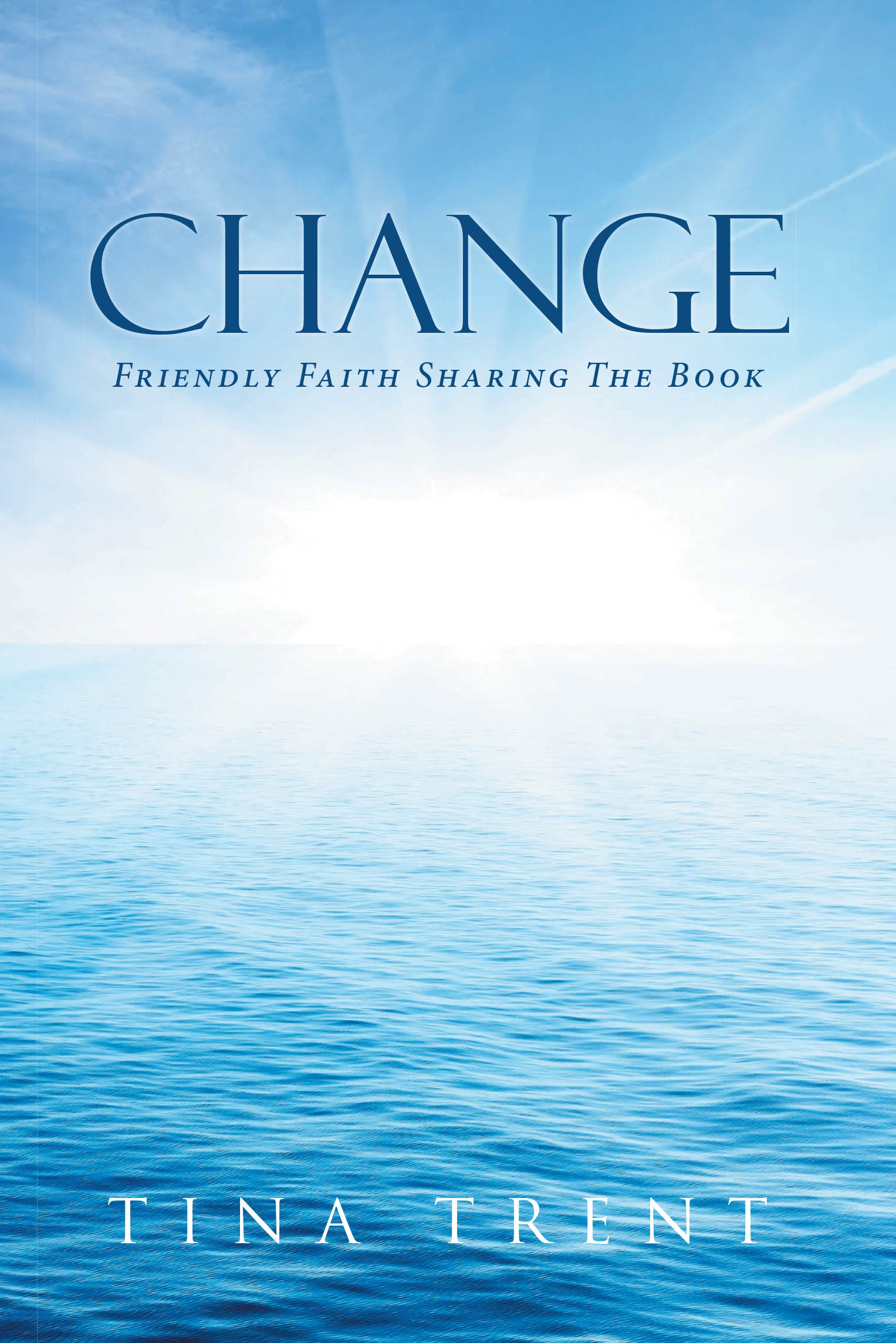 Author Tina Trent’s New Book, “Change: Friendly Faith Sharing: The Book,” is an Empowering, Faith-Based Read That Offers a Roadmap to Transformation and Spiritual Growth