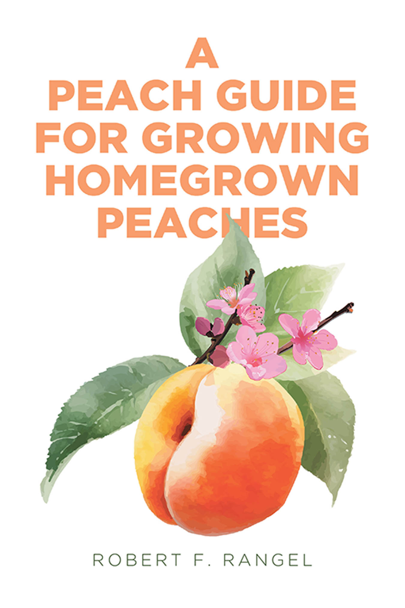 Author Robert F. Rangel’s New Book, "A Peach Guide for Growing Homegrown Peaches," is an Insightful Handbook Offering Essential Tips for Aspiring Peach Growers