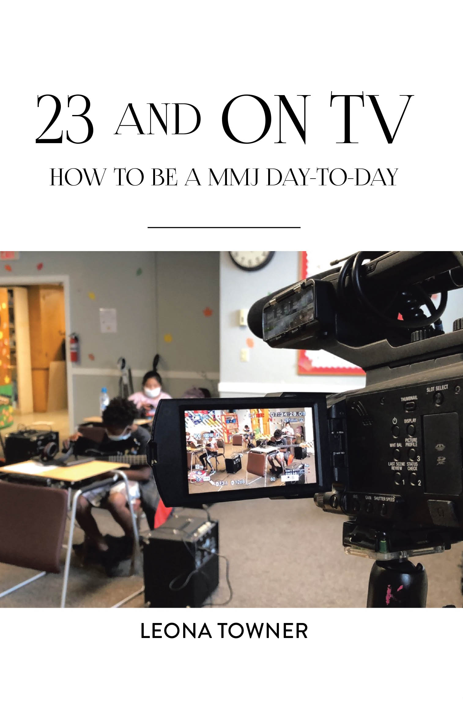 Leona Towner’s Newly Released “23 and On TV: How to be a MMJ Day-to-Day” is an Insightful Guide for Aspiring Journalists