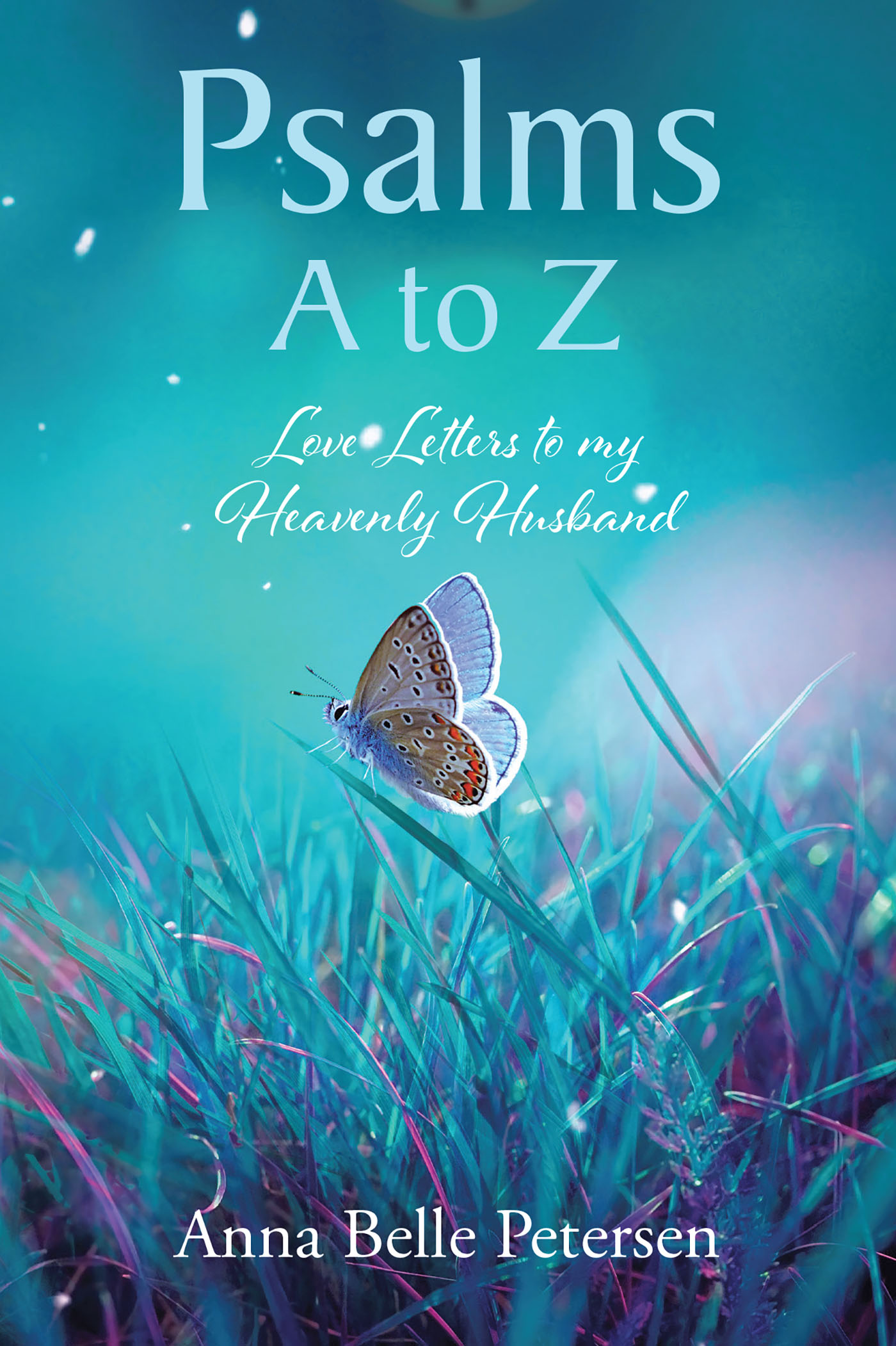 Anna Belle Petersen’s Newly Released “Psalms A to Z: Love Letters to my Heavenly Husband” is a Unique and Enjoyable Resource for Spiritual Engagement