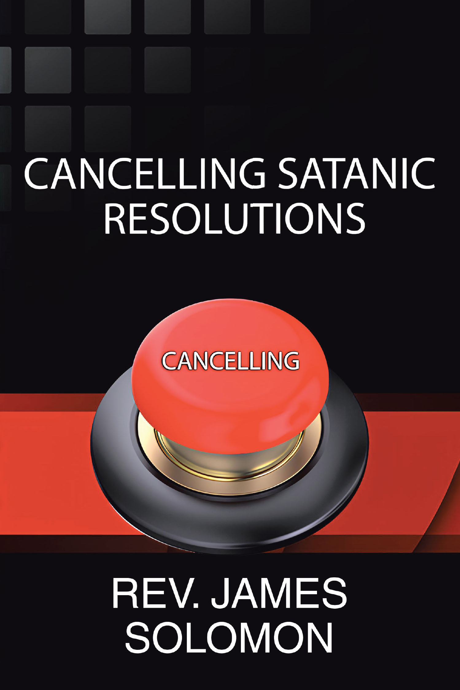 Rev. James Solomon’s Newly Released "Cancelling Satanic Resolutions" is a Powerful Spiritual Guide