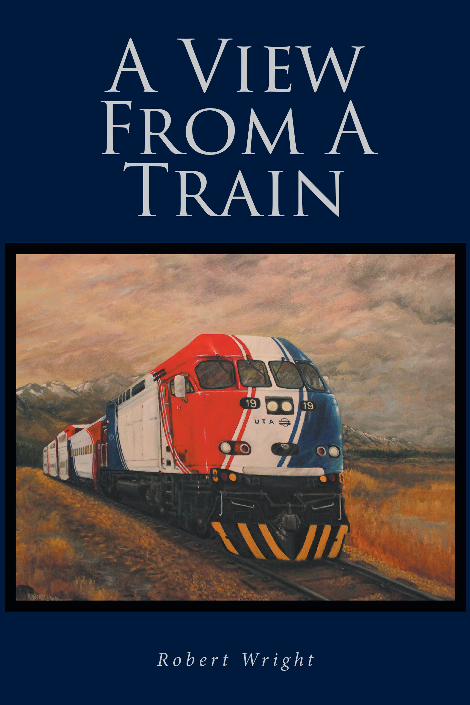 Robert Wright’s New Book "A View from a Train" is a Profound Memoir Sharing the Author’s Journey with PTSD, Sparked by His Experiences as a Military Veteran and Engineer