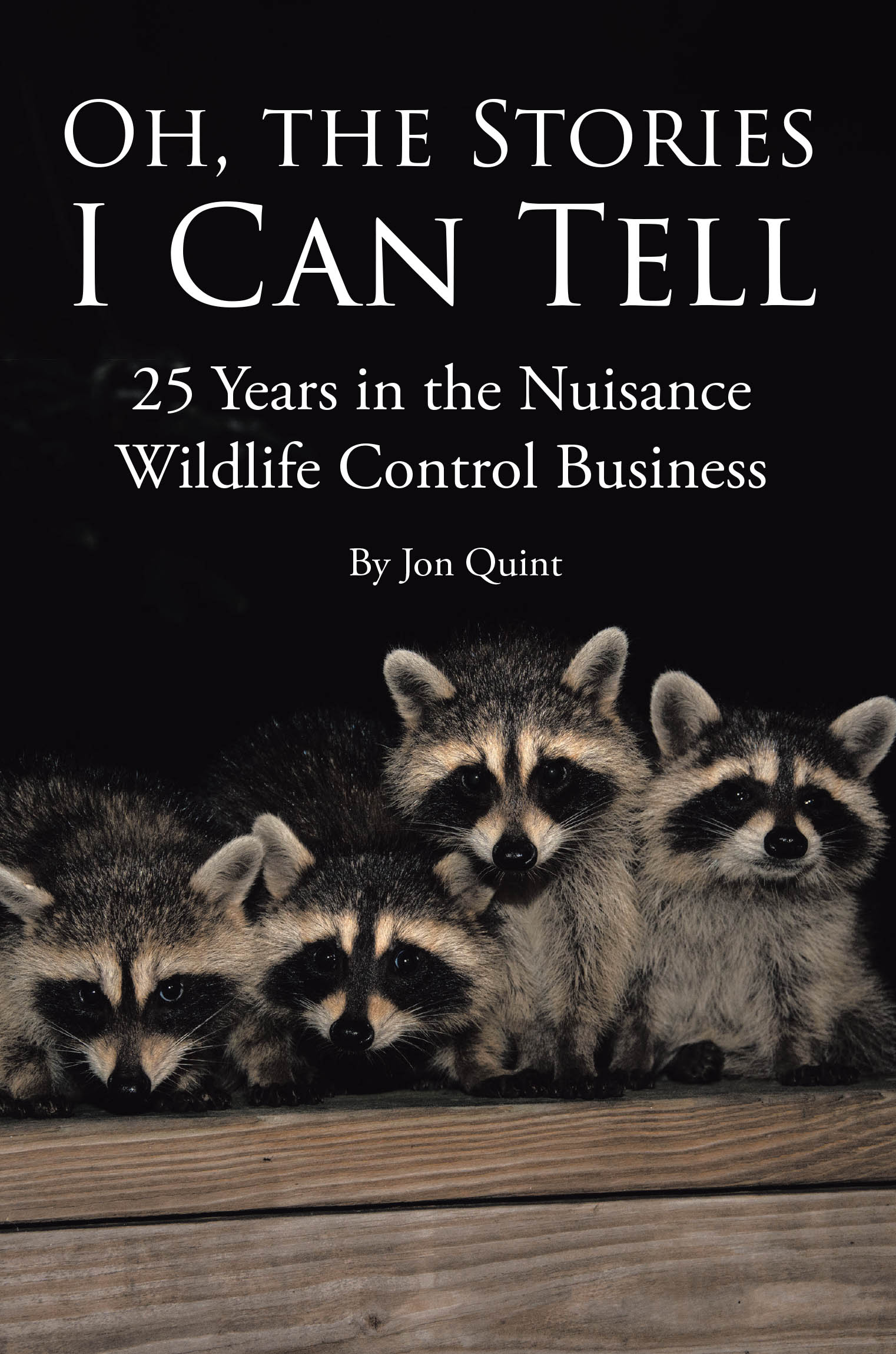 Author Jon Quint’s New Book, “Oh, the Stories I Can Tell: 25 Years in the Nuisance Wildlife Control Business,” Explores the Author’s Career in Wildlife Management