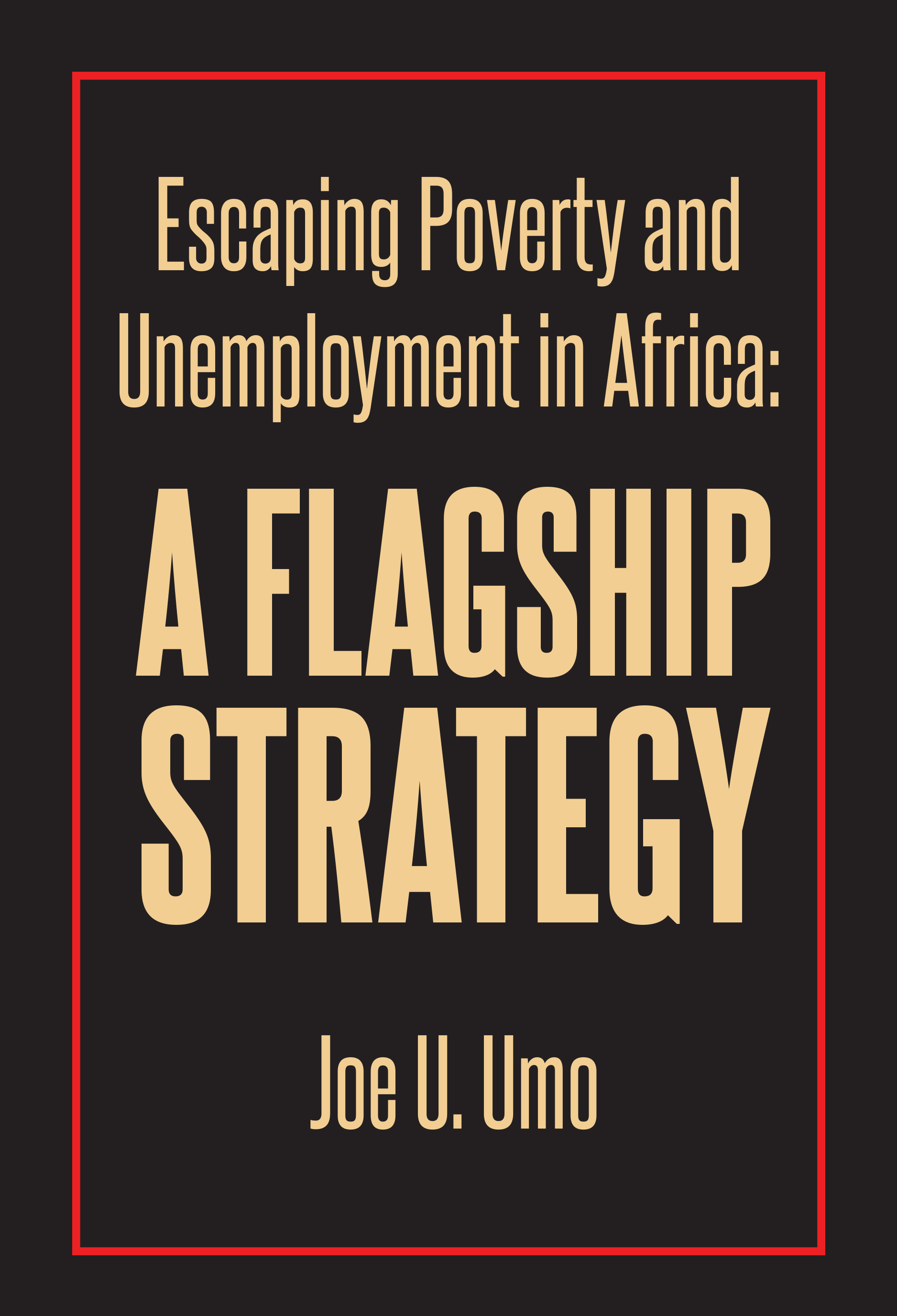 Joe U. Umo's New Book, "Escaping Poverty and Unemployment in Africa: A Flagship Strategy," Addresses New Solutions to Poverty in Africa