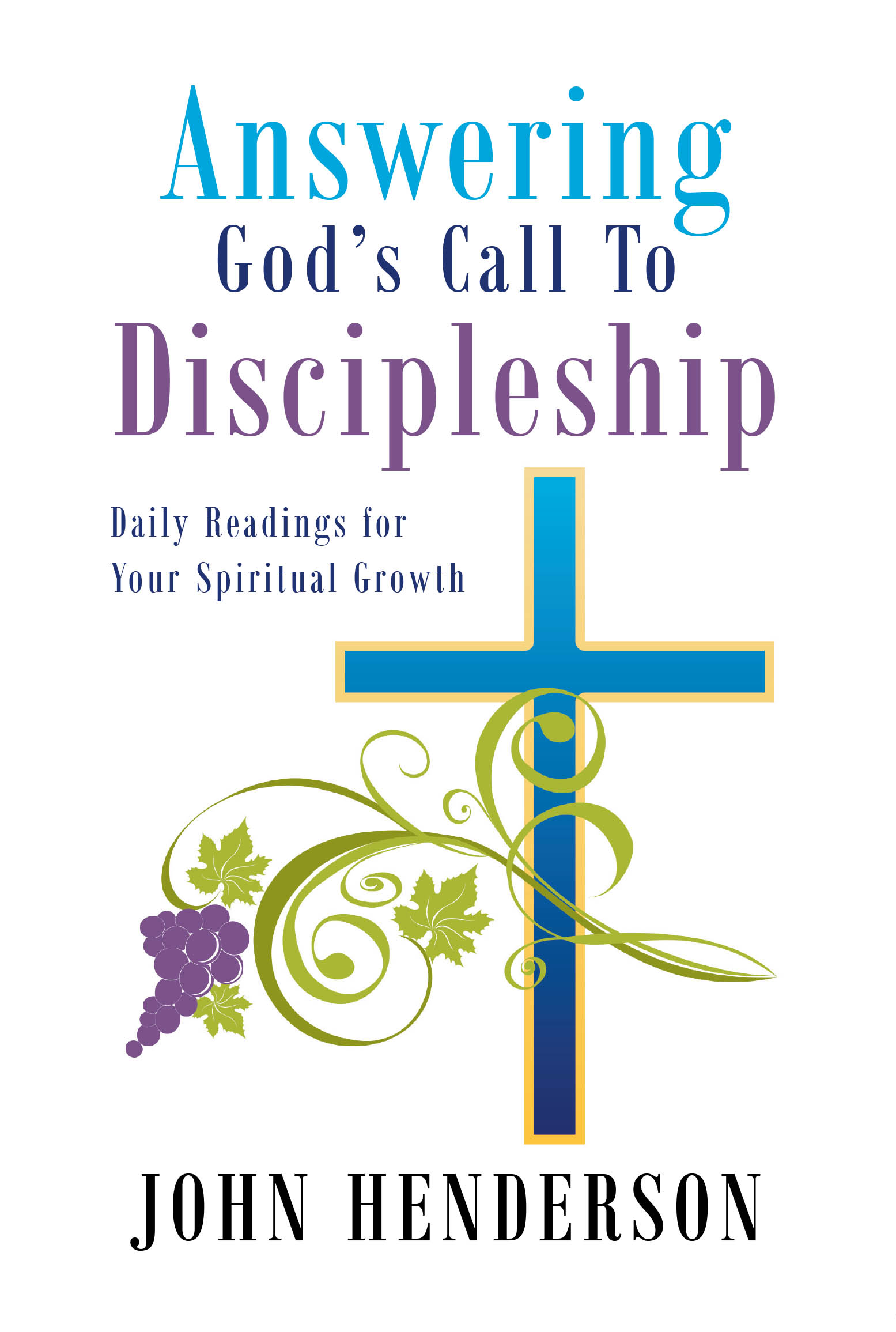 John Henderson’s Newly Released “Answering God’s Call to Discipleship: Daily Readings for Your Spiritual Growth” is a Thought-Provoking Guide to Spiritual Growth