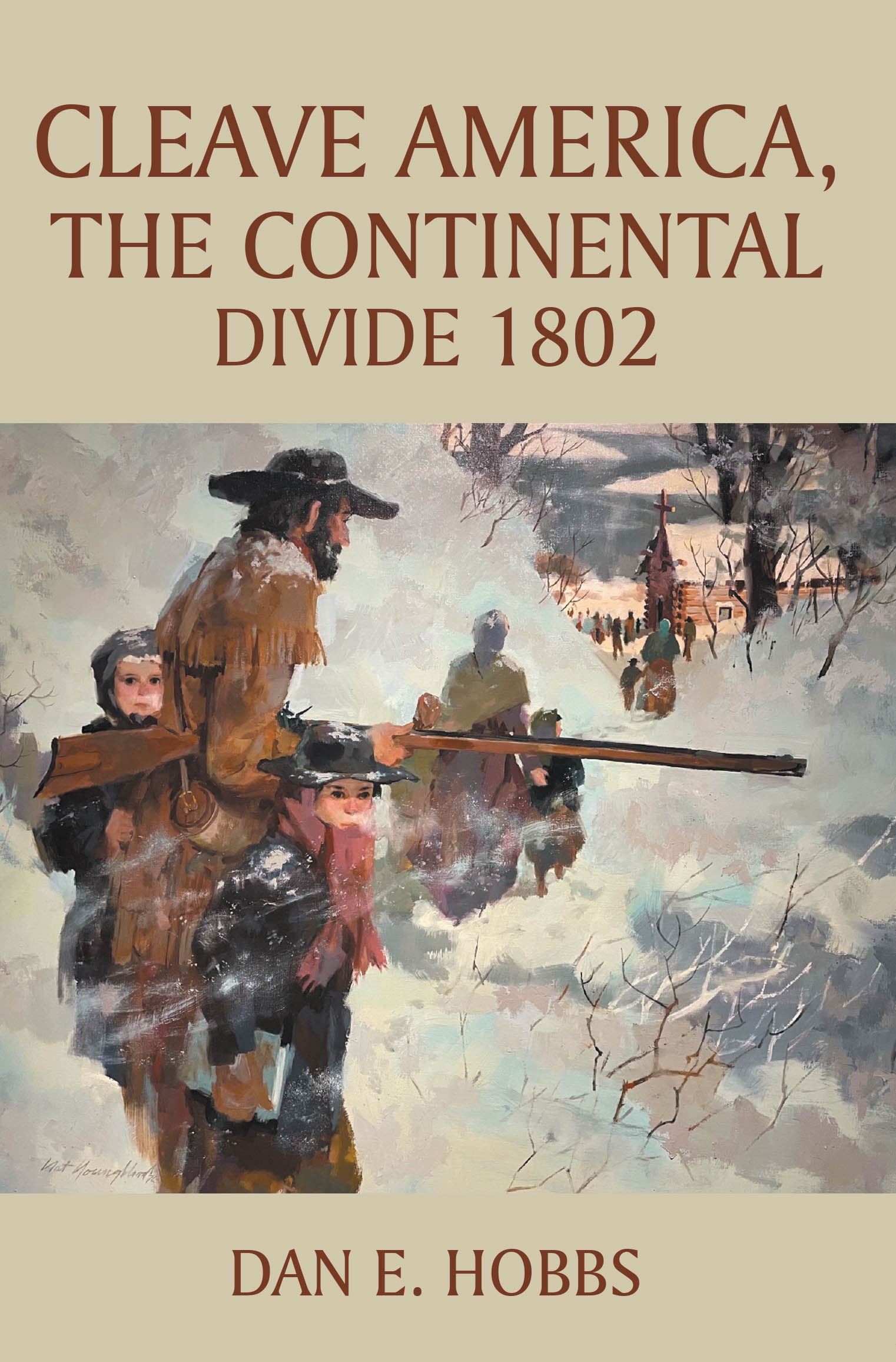 Dan E. Hobbs’s Newly Released “CLEAVE AMERICA, The Continental Divide 1802” is a Captivating Historical Exploration of America’s Early Divisions