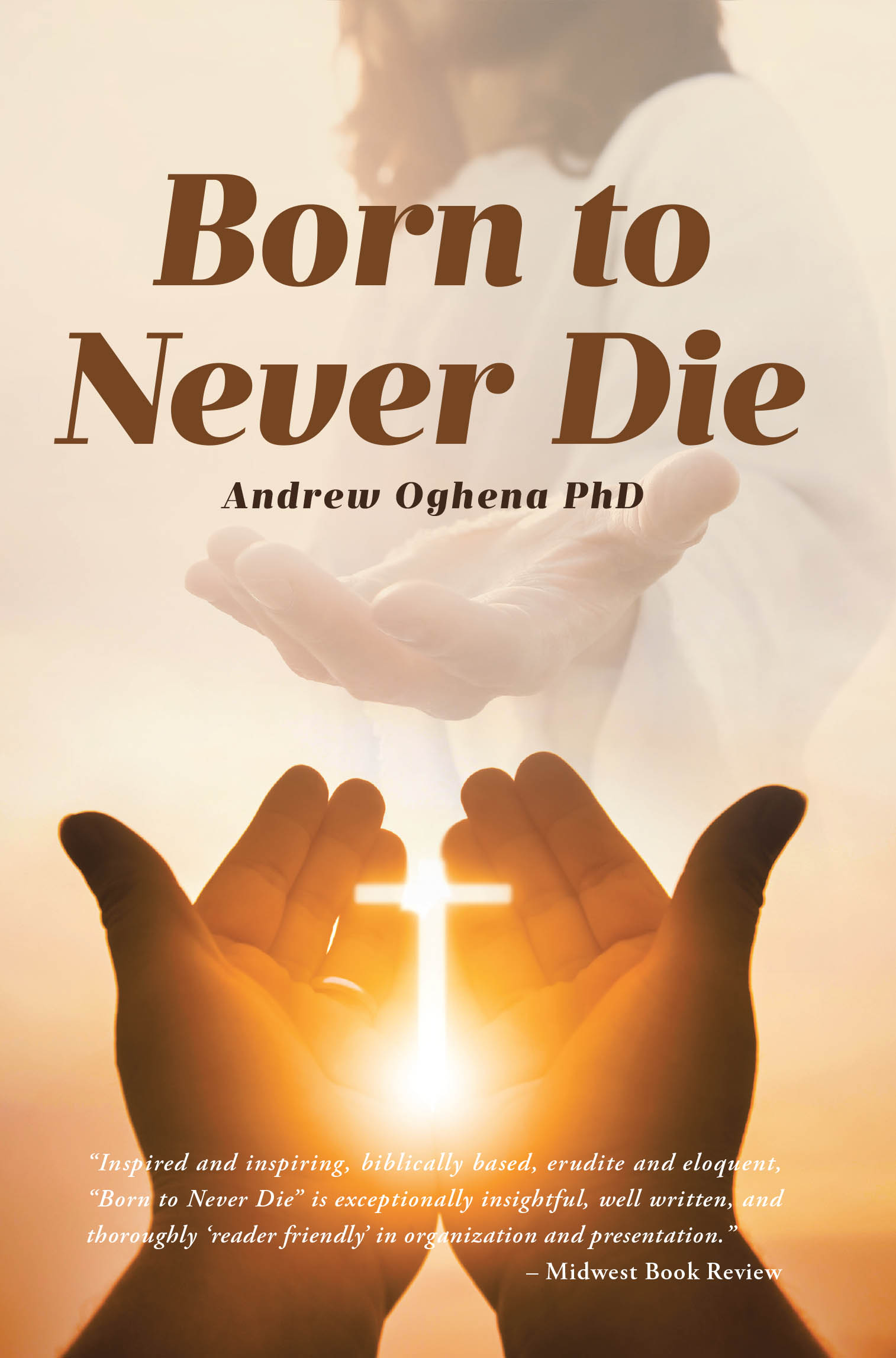 Andrew Oghena, PhD’s Newly Released "Born to Never Die" is an Enlightening and Inspiring Spiritual Guide