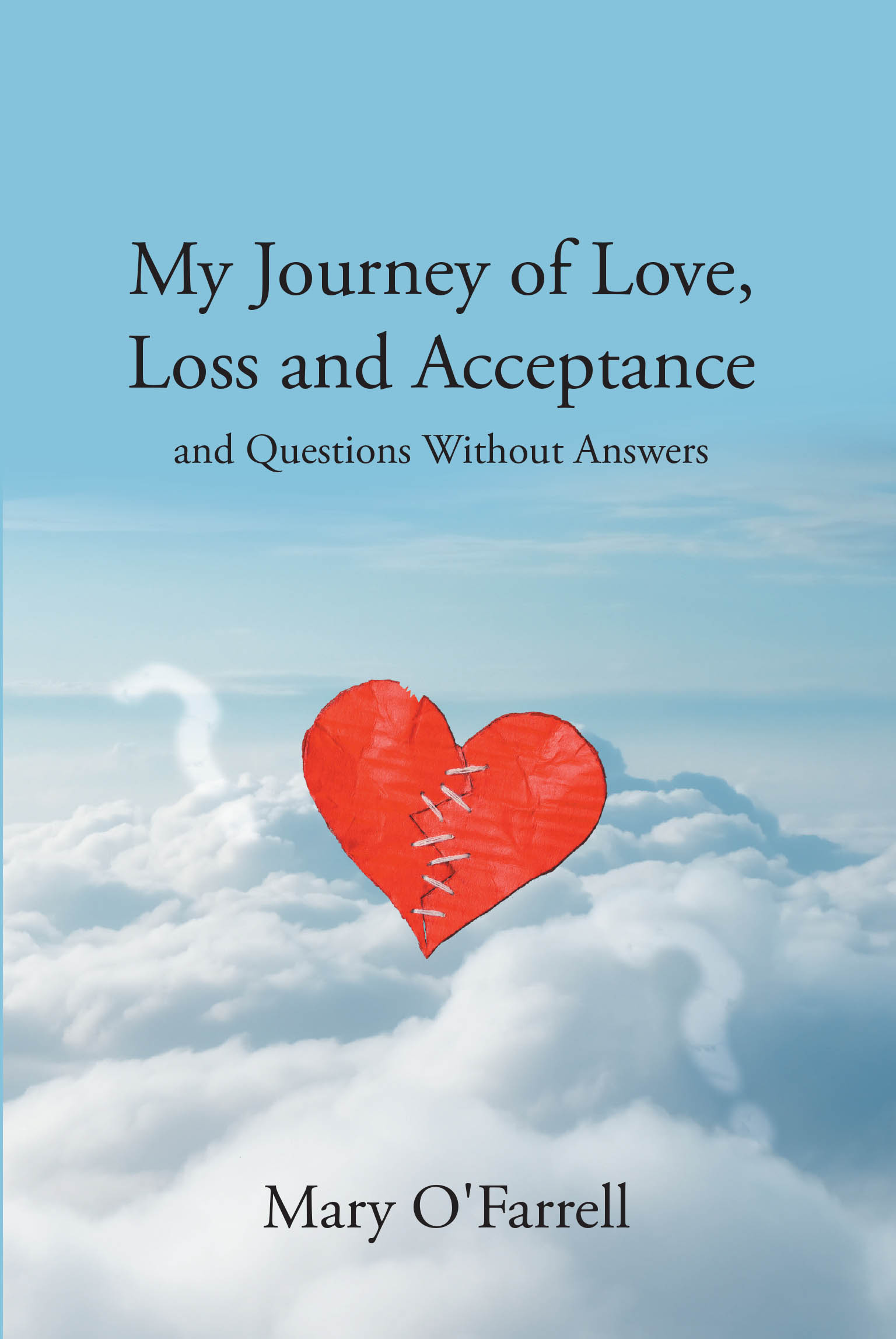 Mary O’Farrell’s Newly Released “My Journey of Love, Loss and Acceptance and Questions Without Answers” is an Inspiring Memoir of Grief and Healing