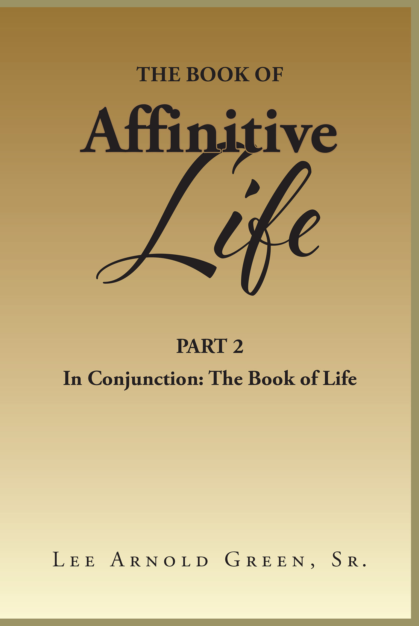 Lee Arnold Green, Sr.’s Newly Released "The Book of Affinitive Life" is a Thought-Provoking Exploration of Spiritual and Natural Existence