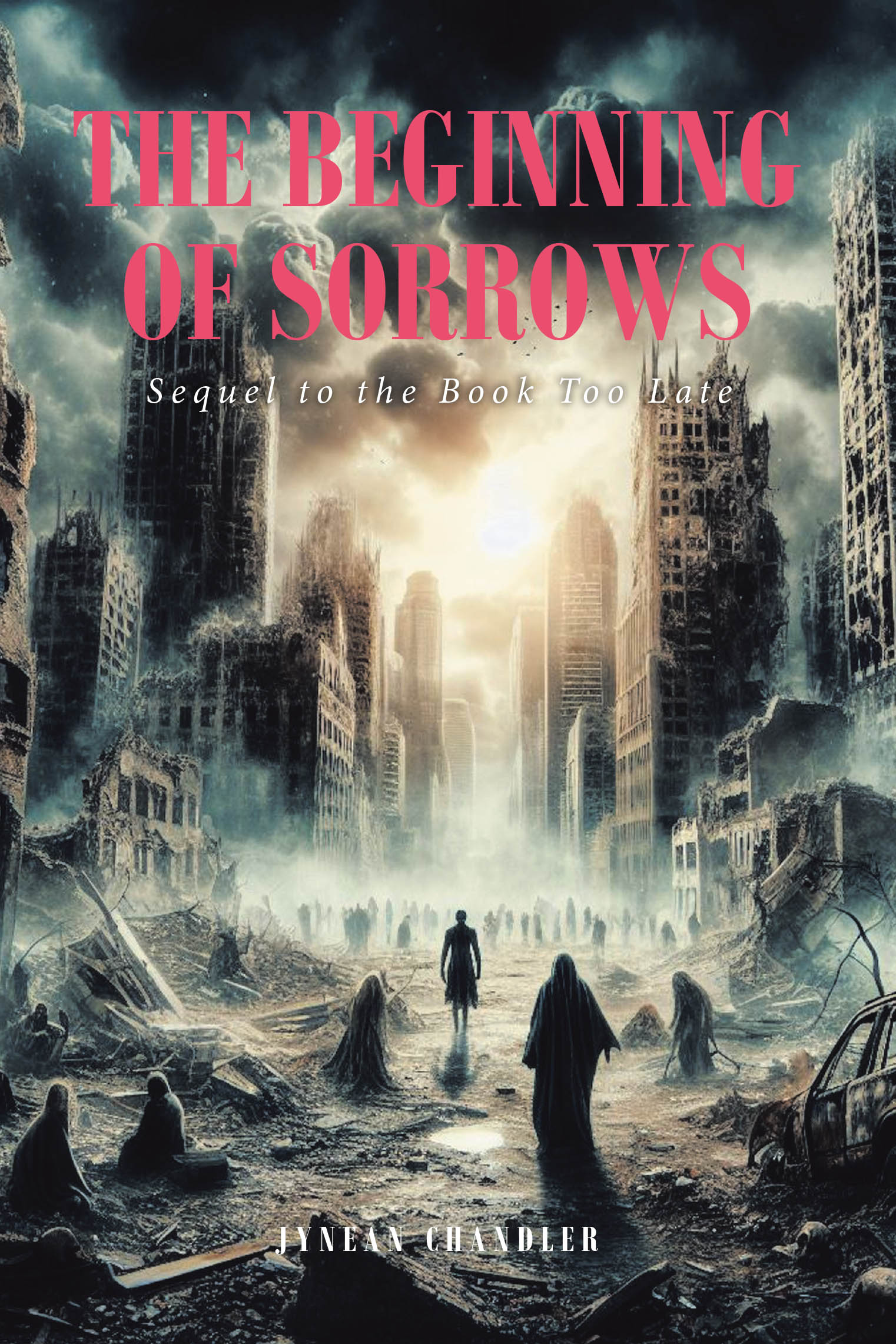 Jynean Chandler’s Newly Released “The Beginning of Sorrows: Sequel to the Book Too Late” is a Gripping and Intense Exploration of Faith During Tribulation