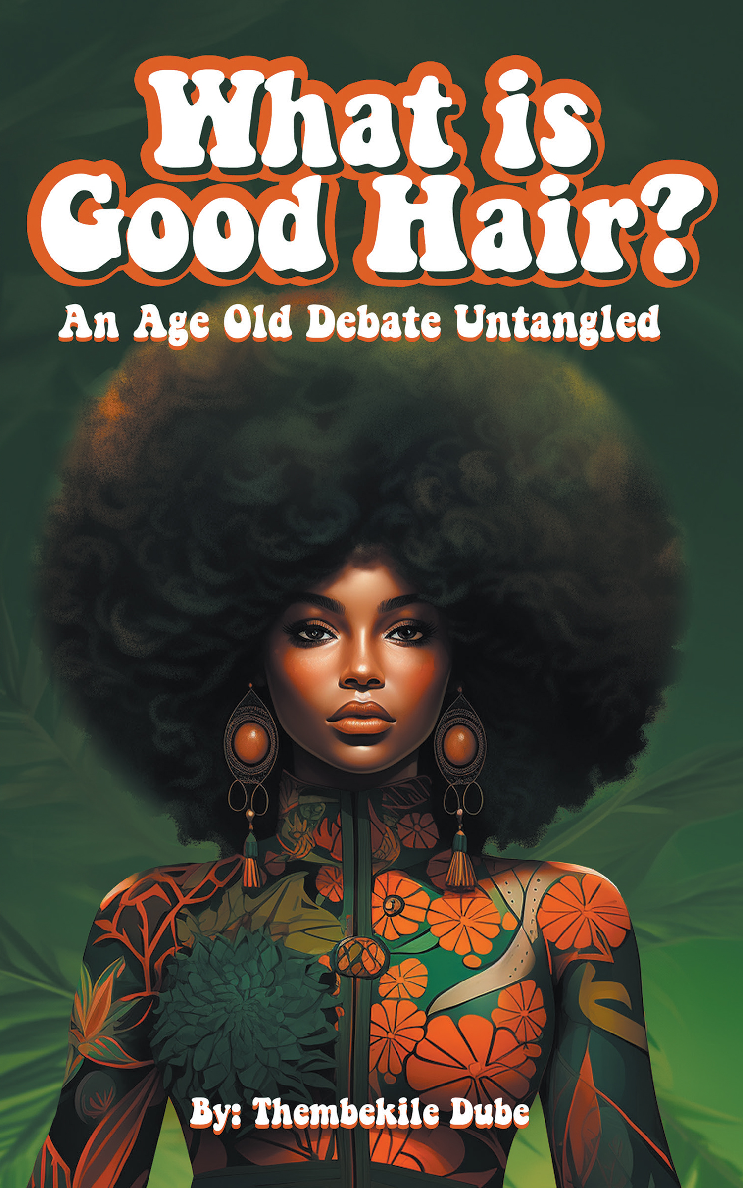 Thembekile Dube’s Newly Released  “What Is Good Hair?: An Age Old Debate Untangled” is an Enlightening Guide to Natural Hair Care