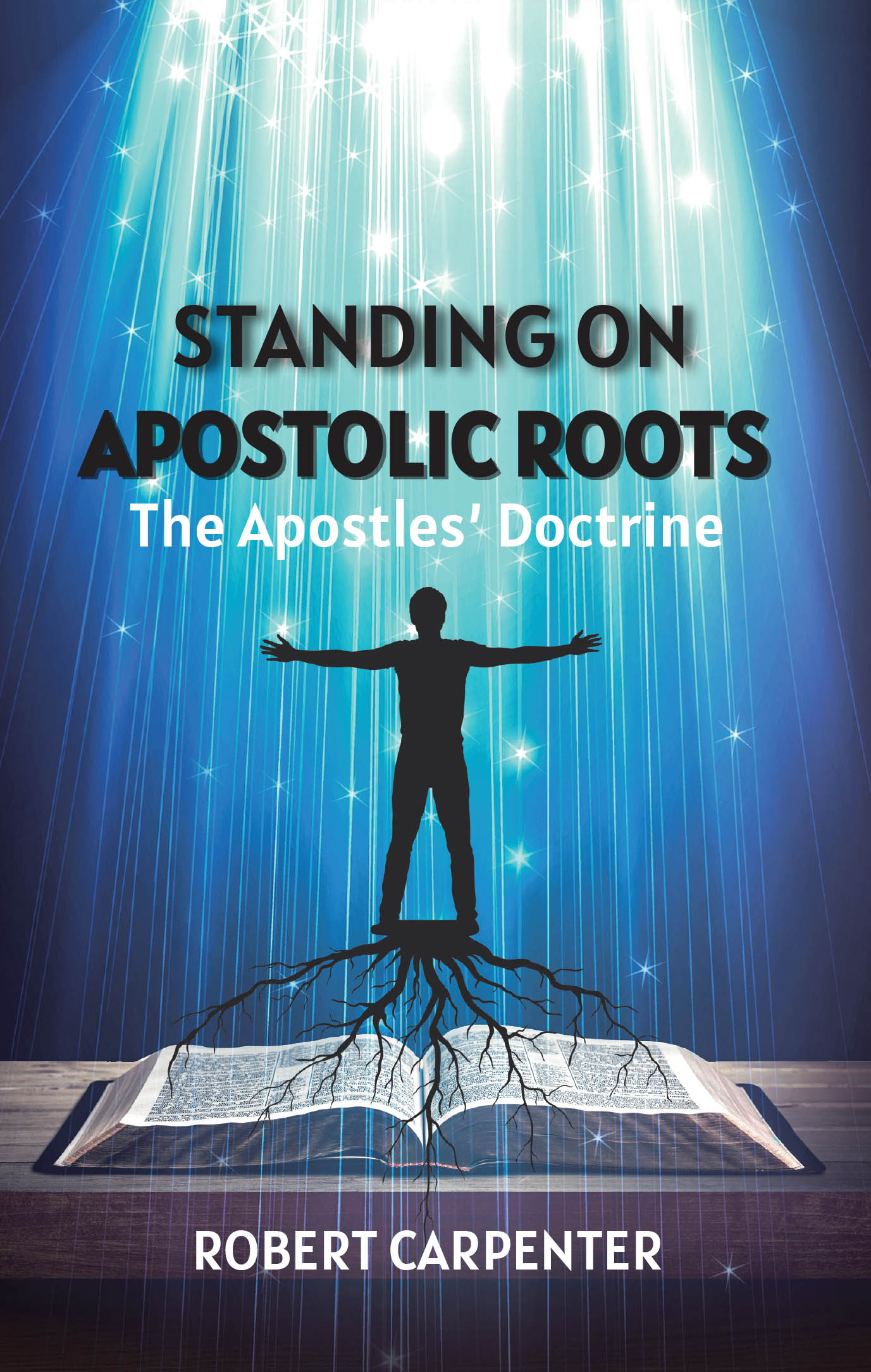 Robert Carpenter’s Newly Released “Standing on Apostolic Roots: The Apostles’ Doctrine” is a Revealing Exploration of Biblical Foundations