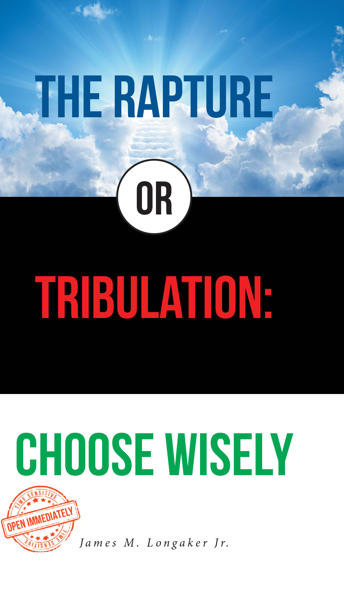 James M. Longaker Jr.’s New Book, “The Rapture or Tribulation: Choose Wisely,” Delivers a Faith-Based Exploration of Eternal Choices Revealed in the Book of Revelation