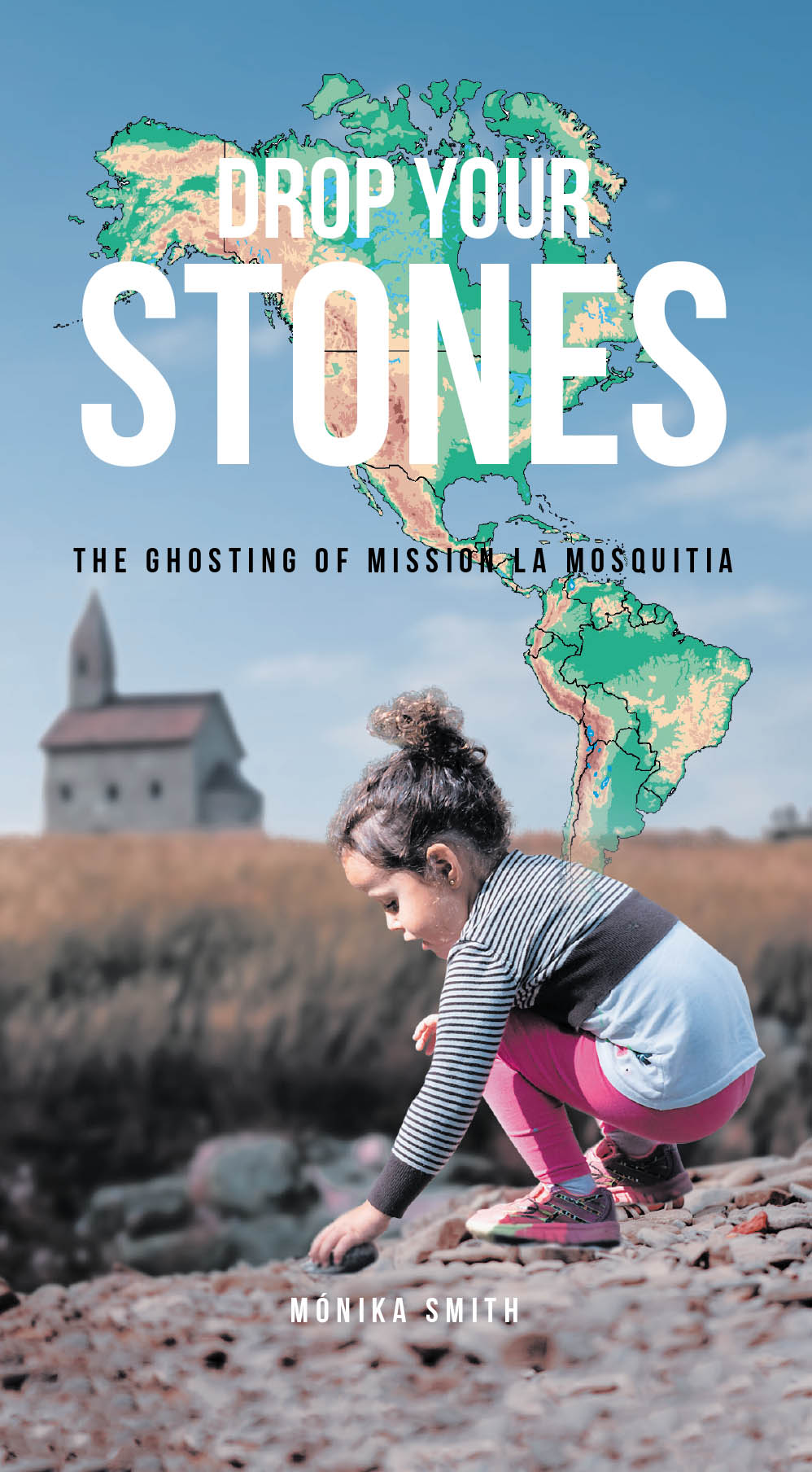 Mónika Smith’s New Book, “Drop Your Stones: The Ghosting of Mission La Mosquitia,” is a compelling & deeply personal story of faith and family in the face of uncertainty