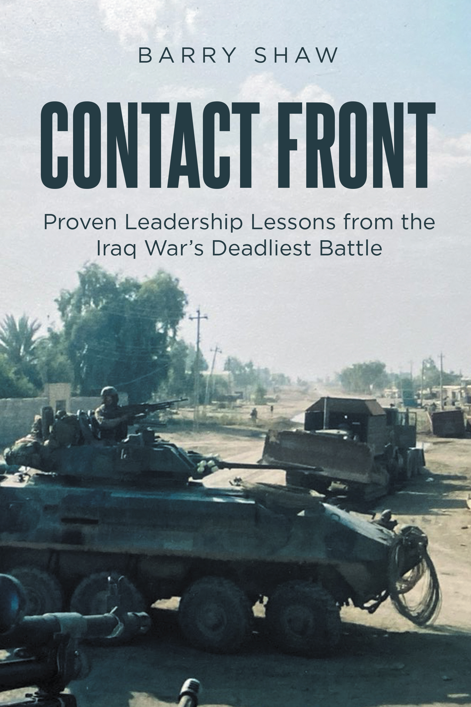 Author Barry Shaw’s New Book, “Contact Front: Proven Leadership Lessons from the Iraq War’s Deadliest Battle,” Presents Advice on Leadership Gleaned from the Battlefield