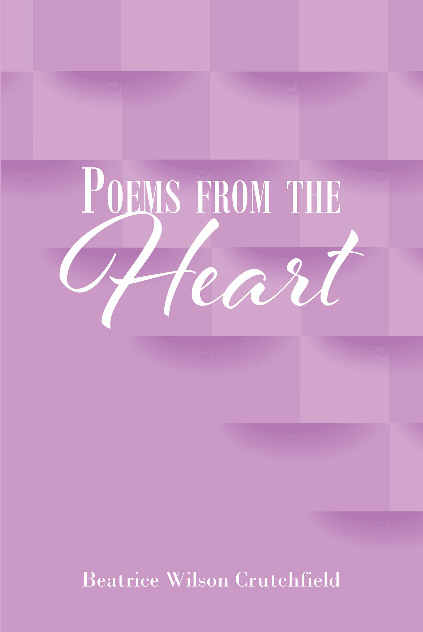 Author Beatrice Wilson Crutchfield’s New Book, "Poems from the Heart," is a Heartfelt Collection of Poems Offering Inspirational Verses for Every Occasion