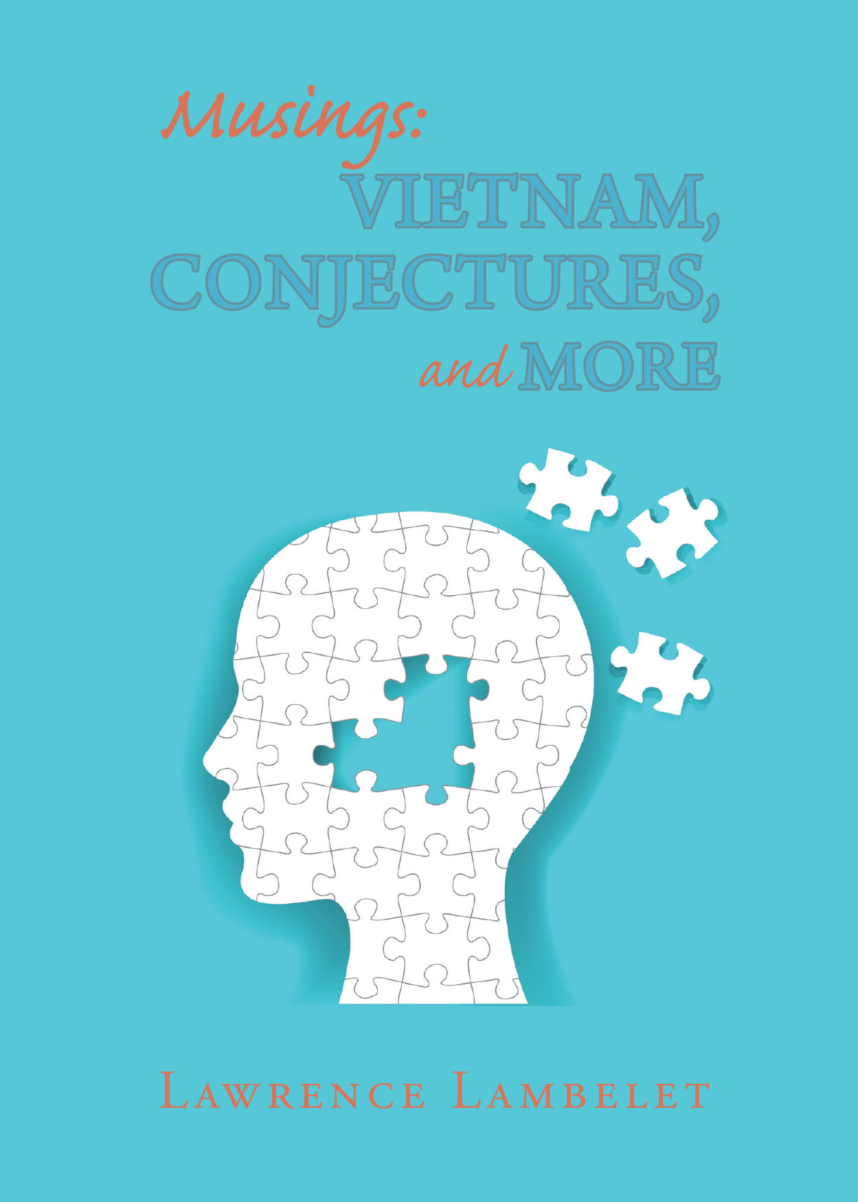 Author Lawrence Lambelet’s New Book, "Musings: Vietnam, Conjectures, and More," Explores Unsolved Conundrums from Mathematical Quandaries to the Debate Over Free Will