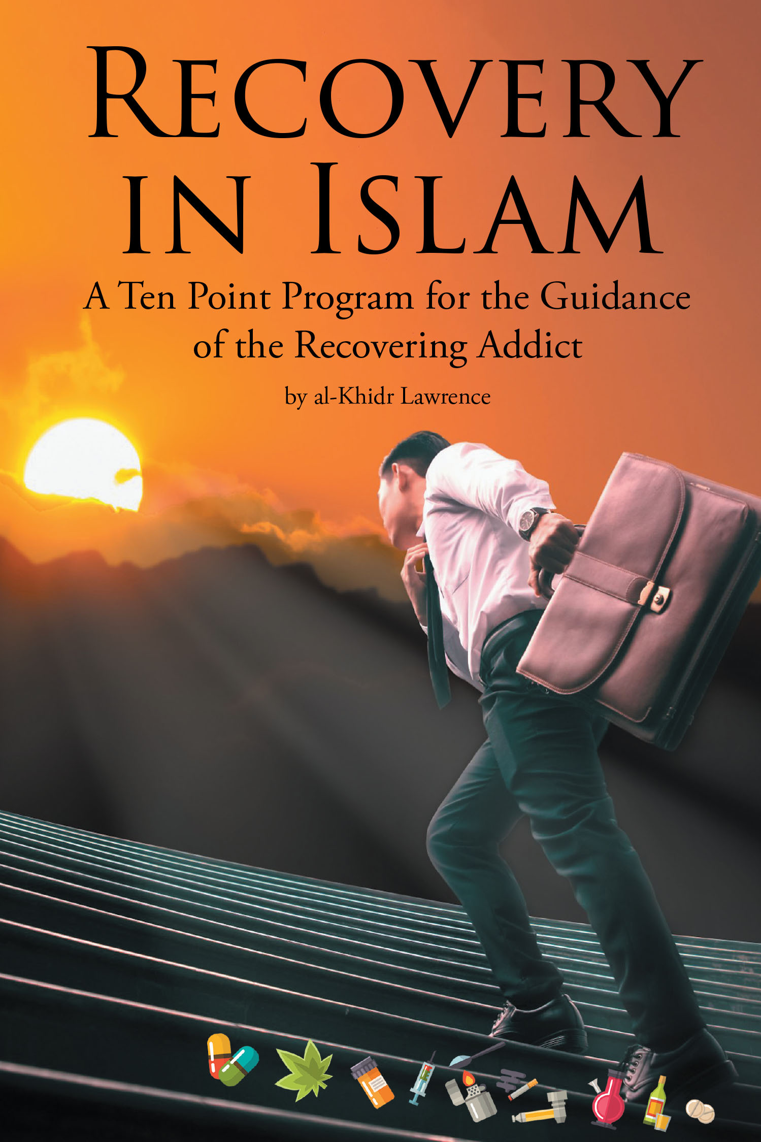 Author al-Khidr Lawrence’s New Book, “Recovery in Islam,” Delves Into a Groundbreaking, Ten-Point Program for Overcoming Addiction with an Islamic Perspective