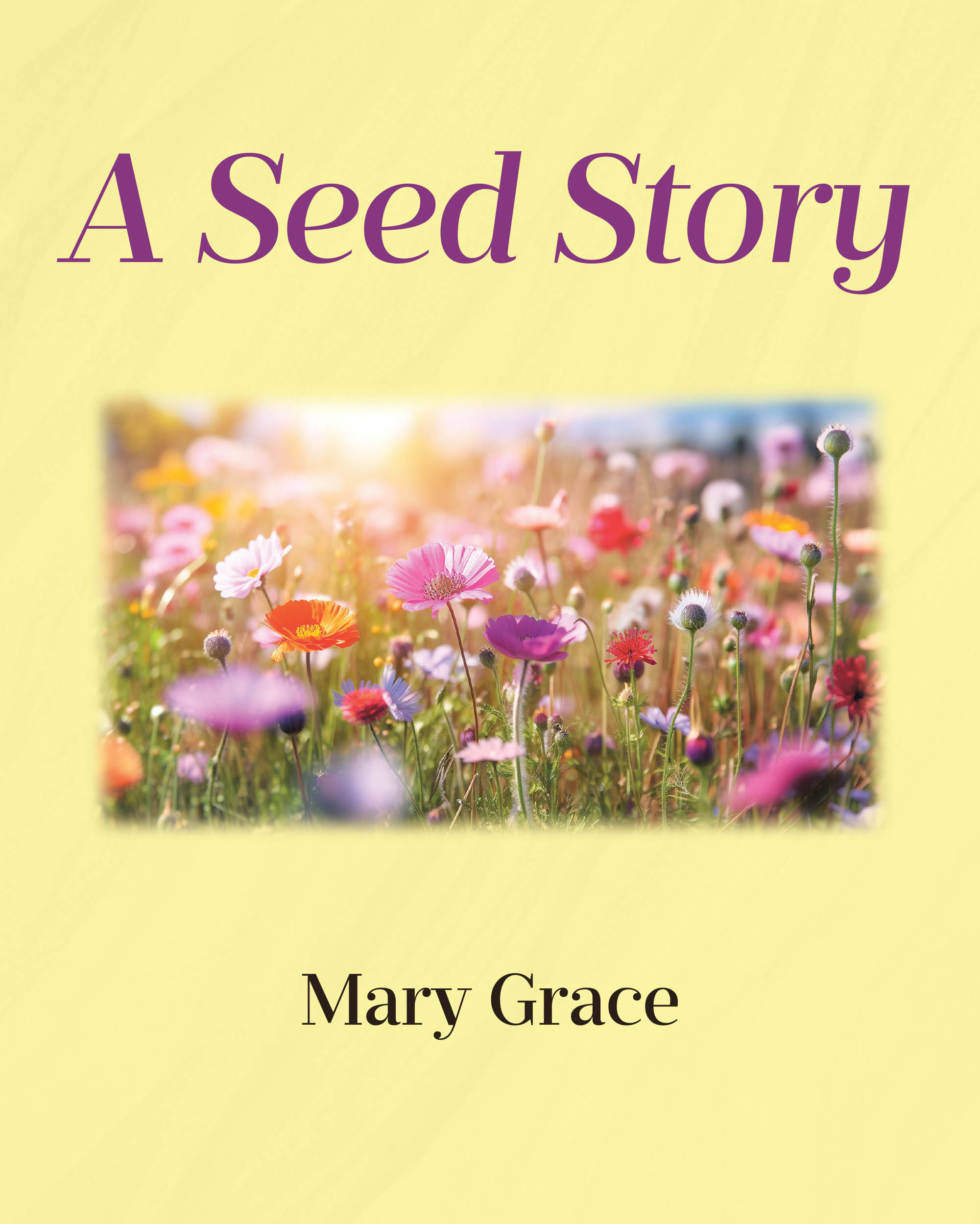 Author Mary Grace’s New Book, "A Seed Story," is a Delightful Journey That Explores How Plants, Much Like Dreams, Take a Lot of Time, Patience, and Hard Work to Grow