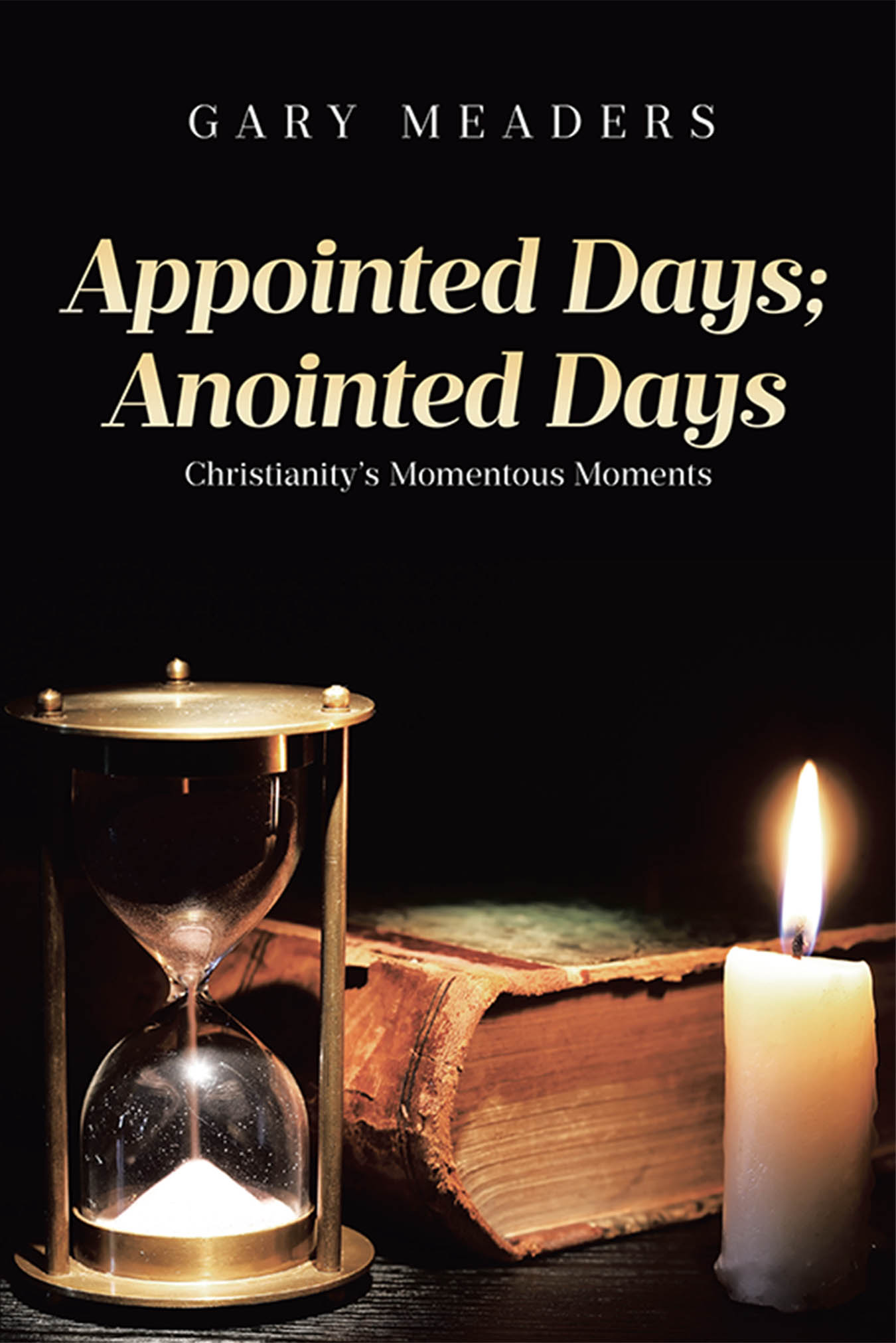 Author Gary Meaders’s New Book, "Appointed Days; Anointed Days: Christianity's Momentous Moments," Offers Daily Exploration of Christianity’s Pivotal Historical Events