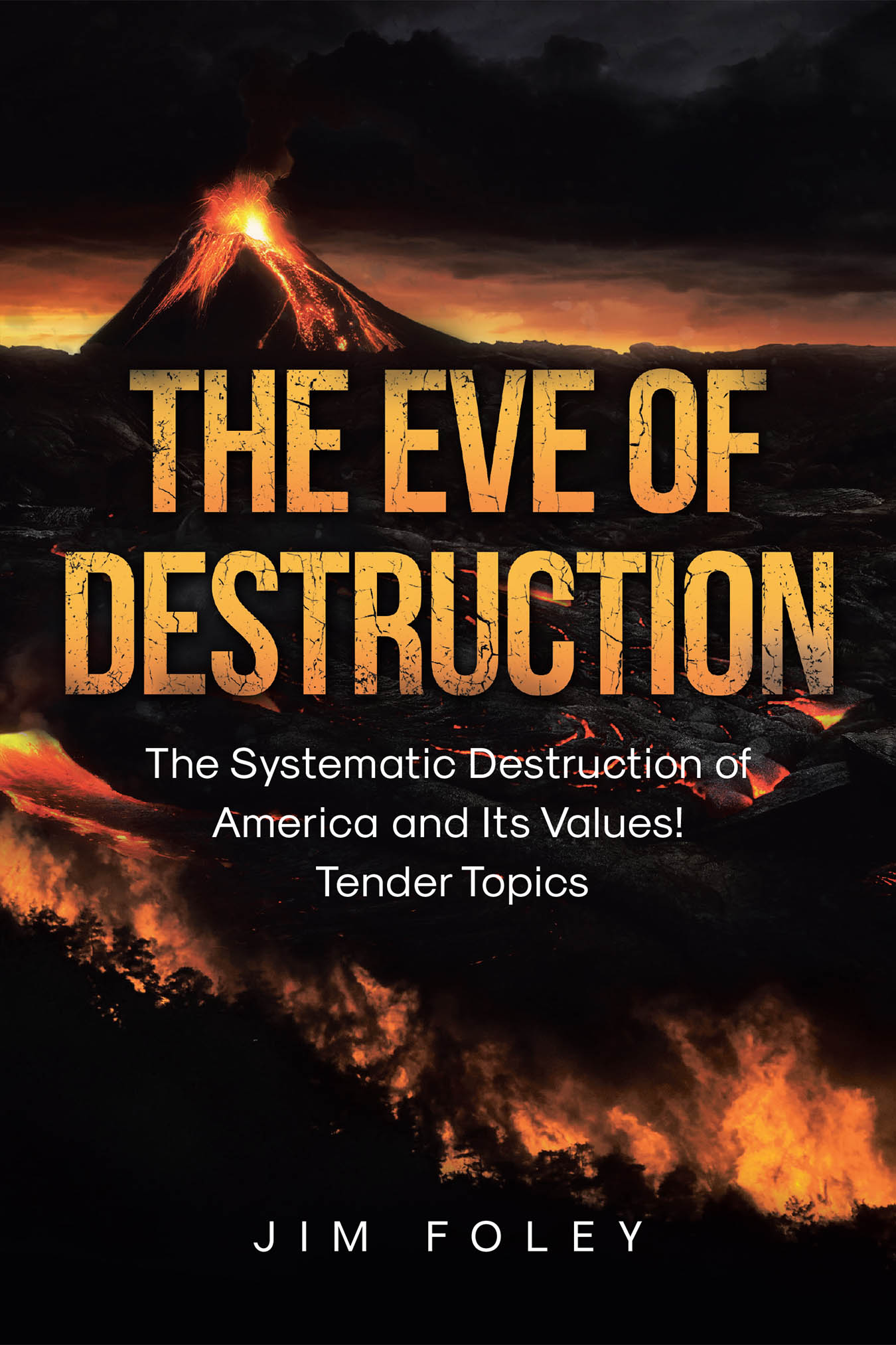 Author Jim Foley’s New Book, “The Eve of Destruction: The Systematic Destruction of America and Its Values! Tender Topics,” is a Call to Confront Societal Issues Head-on