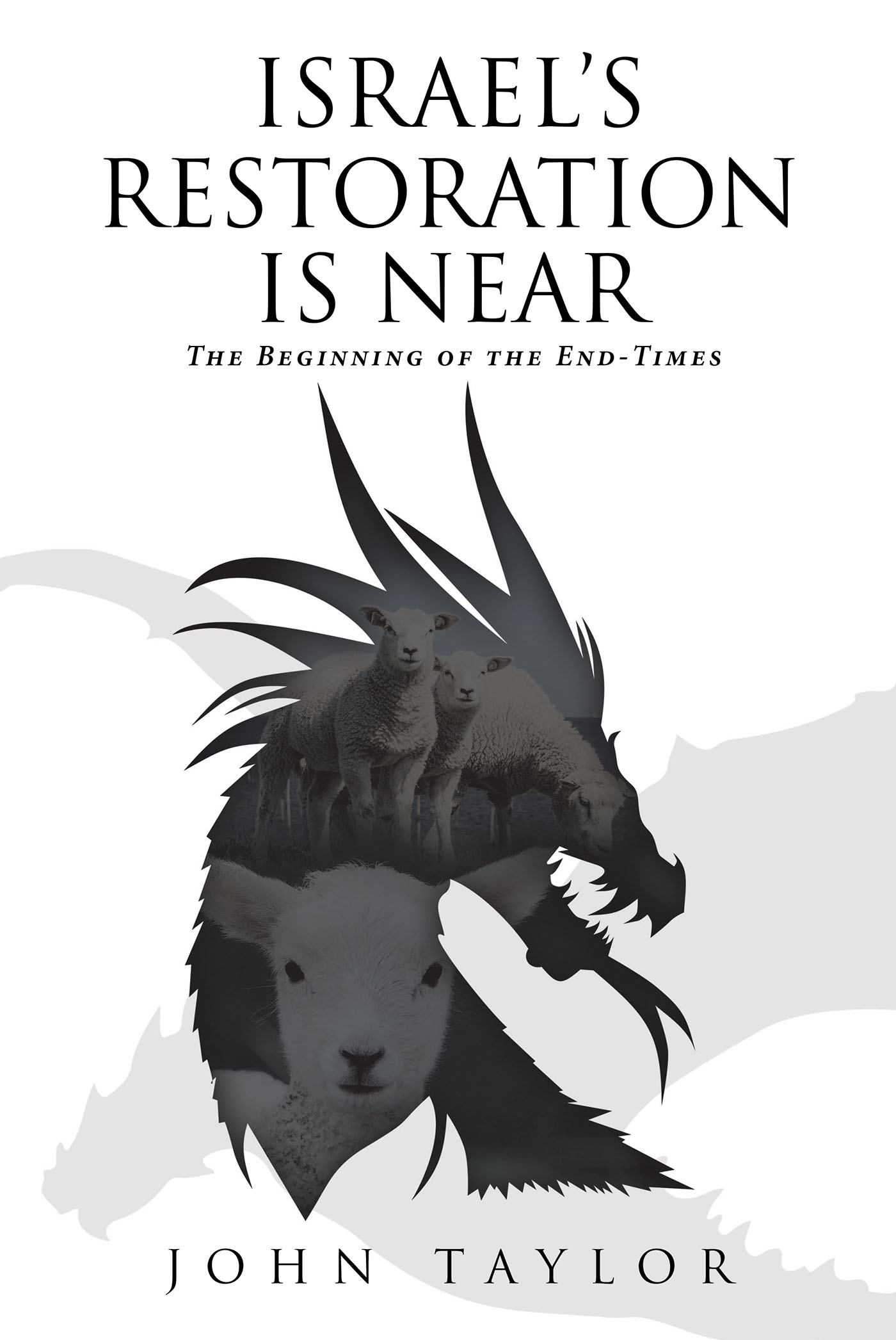 Author John Taylor’s New Book, “Israel's Restoration Is Near: The Beginning of the End-Times,” Analyzes Prophetic Events and Their Impact on Modern History