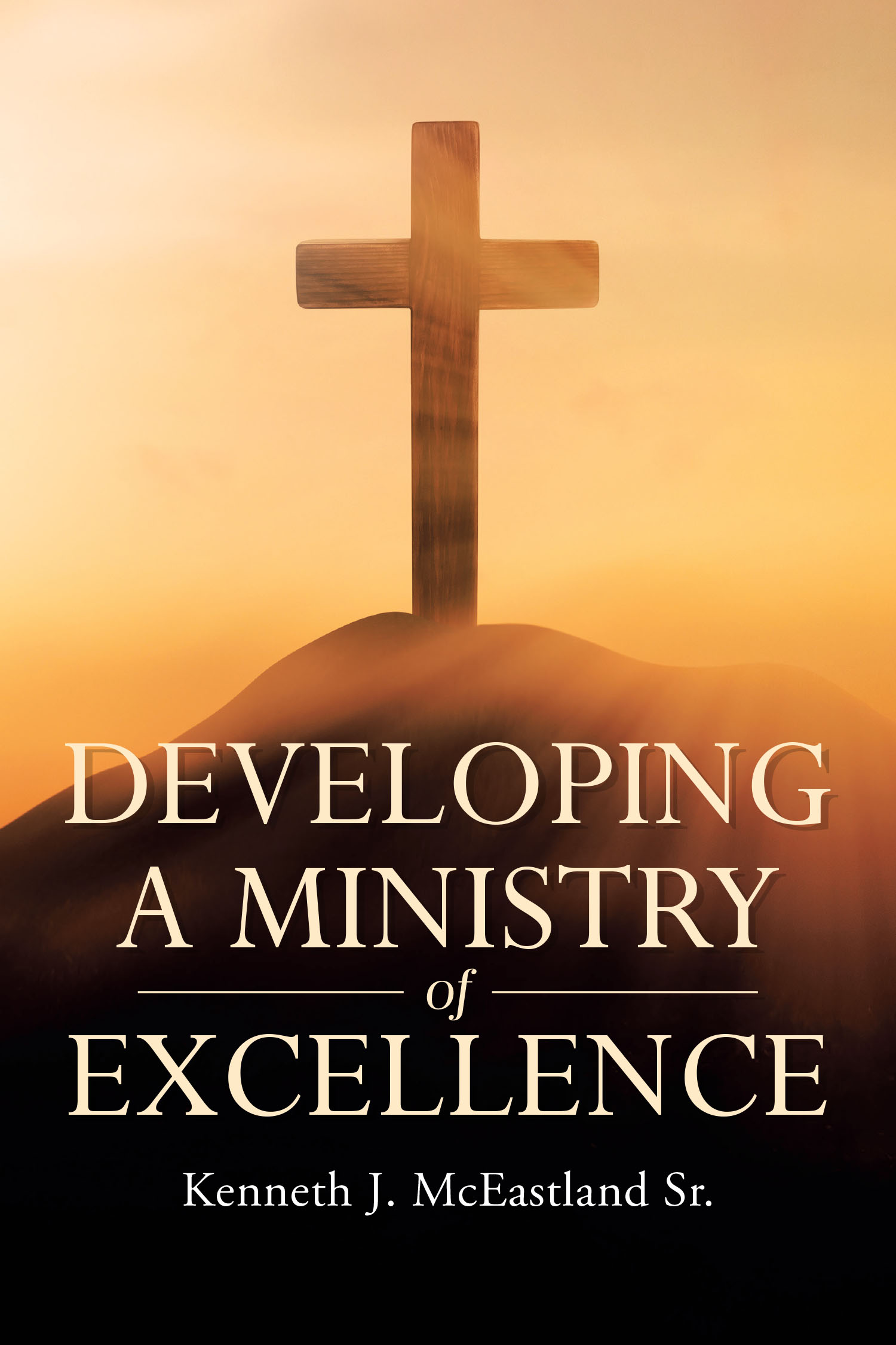 Author Kenneth J. McEastland Sr.’s New Book, “Developing a Ministry of Excellence,” is a Call to Action for Ministry Leaders to Strive for Excellence in Their Work