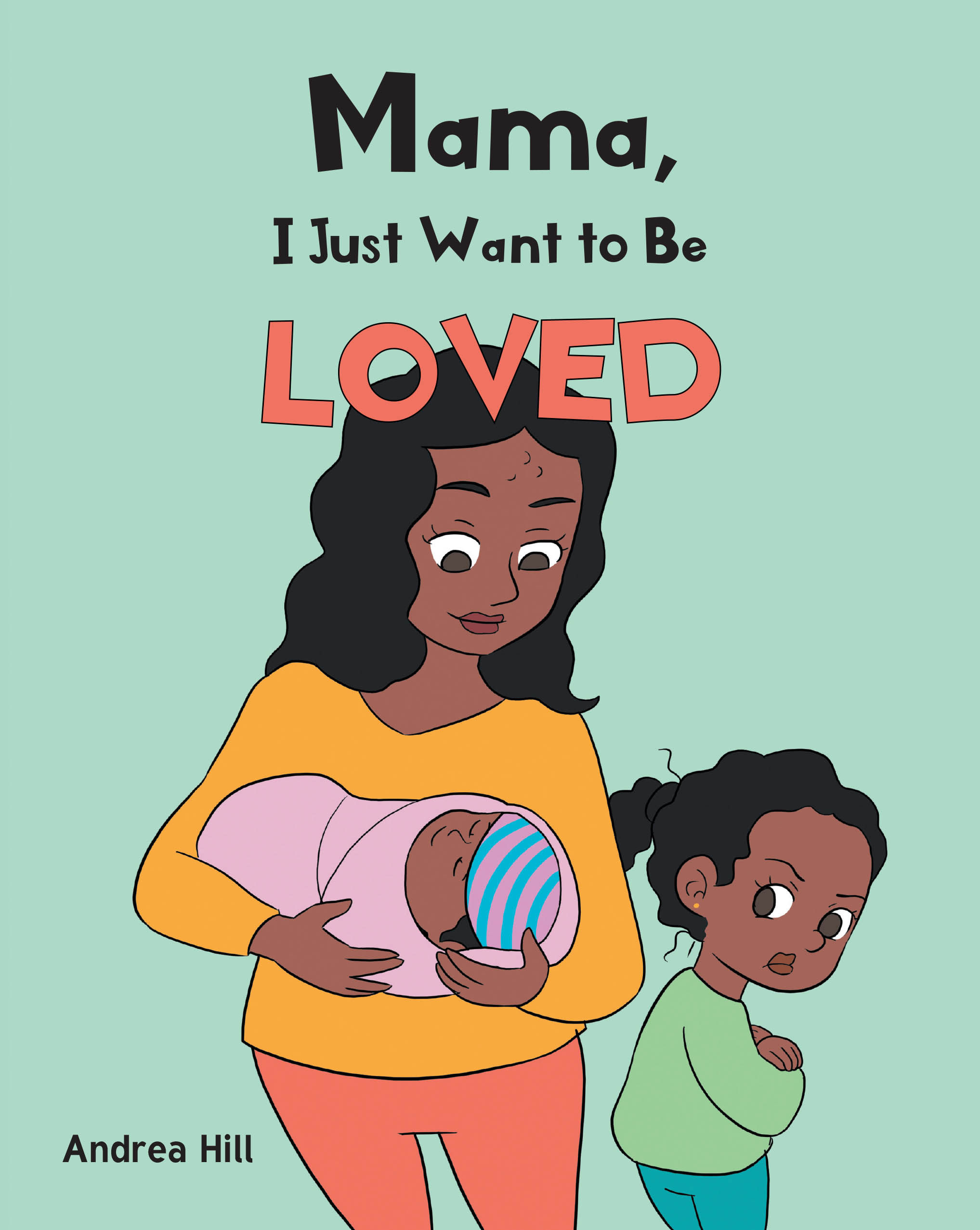 Author Andrea Hill’s New Book “Mama, I Just Want to Be Loved” Follows a Young Girl Who Must Adjust to a New Family Dynamic After She Becomes a Big Sister