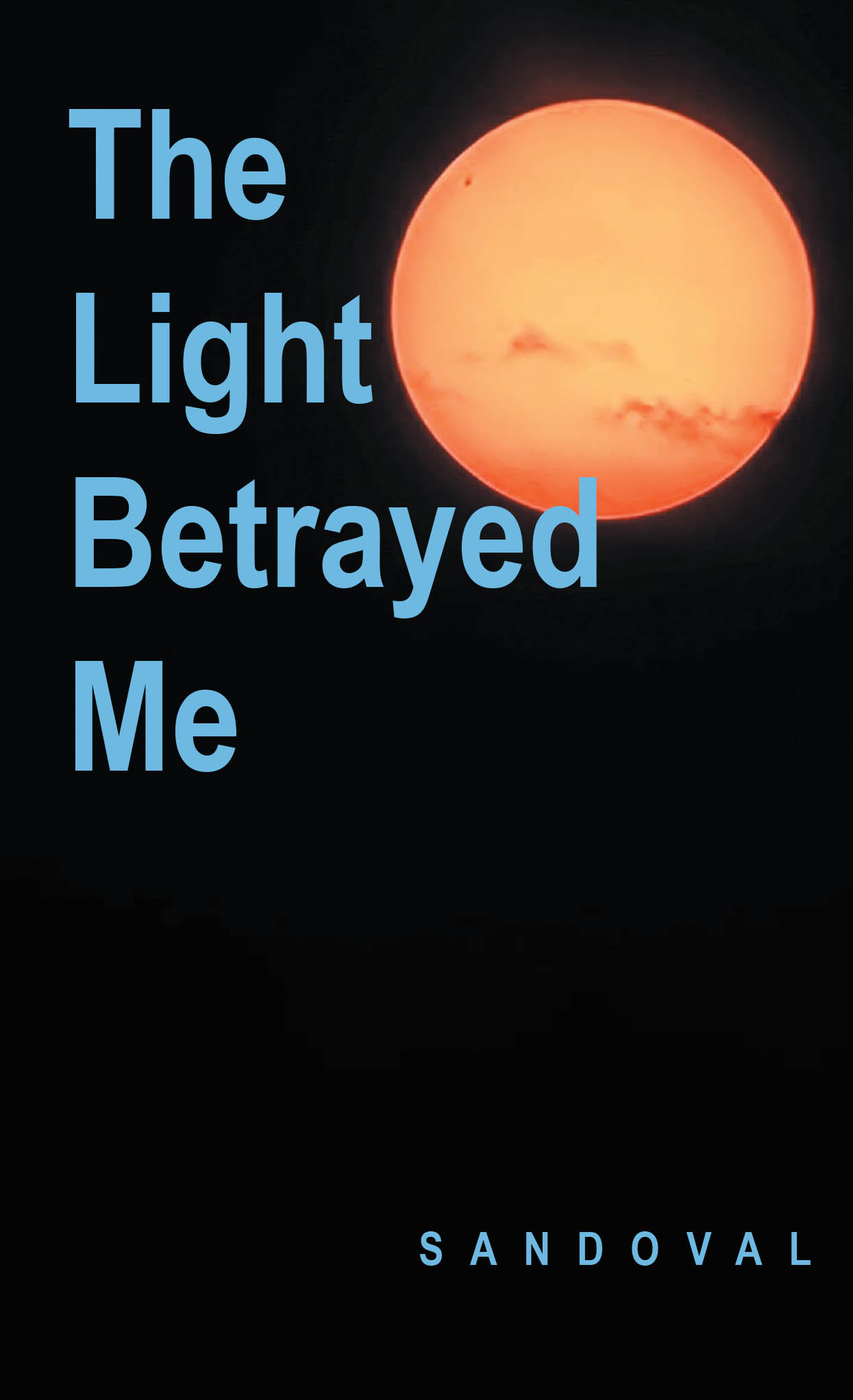 Author Sandoval’s New Book “The Light Betrayed Me” is a Deeply Introspective Collection of Poems That Explores Themes of Betrayal, Hope, and the Pursuit of Healing