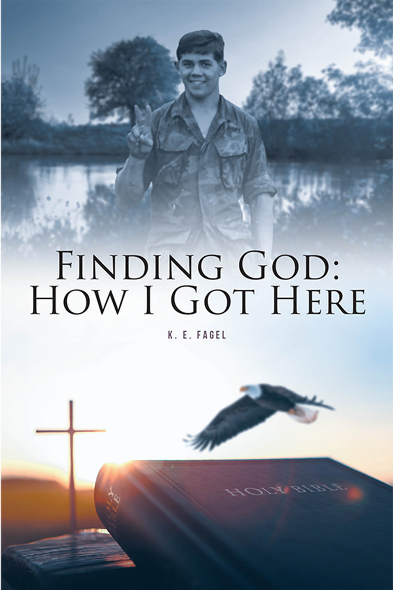 Author K. E.  Fagel’s New Book “Finding God: How I Got Here” is a Powerful and Uplifting Memoir Detailing the Author’s Journey to Redemption and Spiritual Awakening