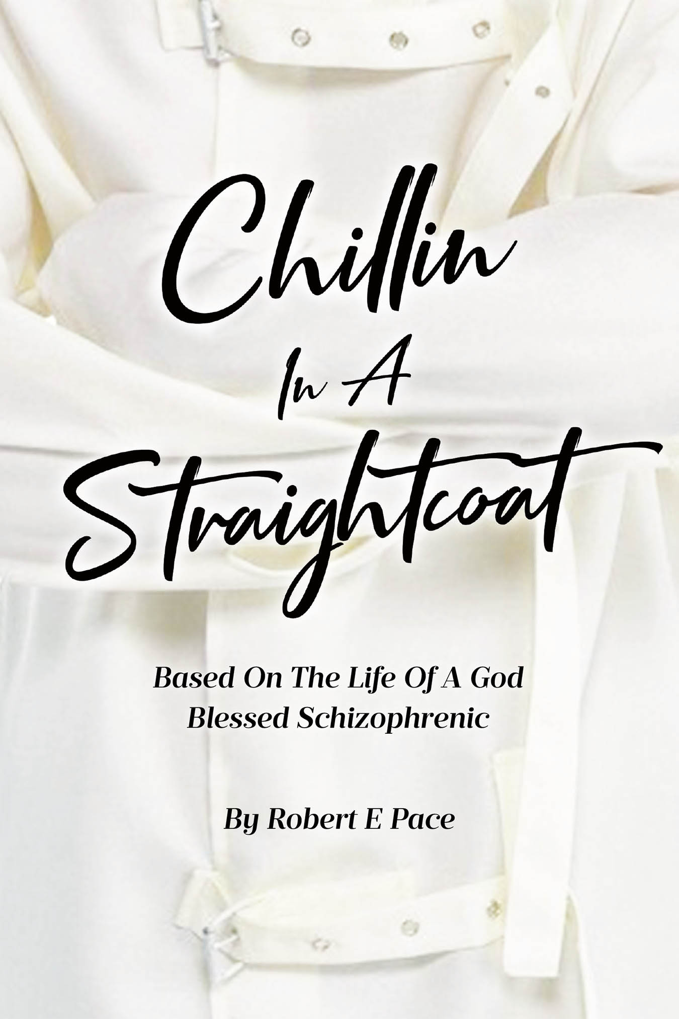 Author Robert E Pace’s New Book “Chillin in a Straightcoat: Based on the Life of a God Blessed Schizophrenic” is a Raw Exploration of Mental Health and Identity