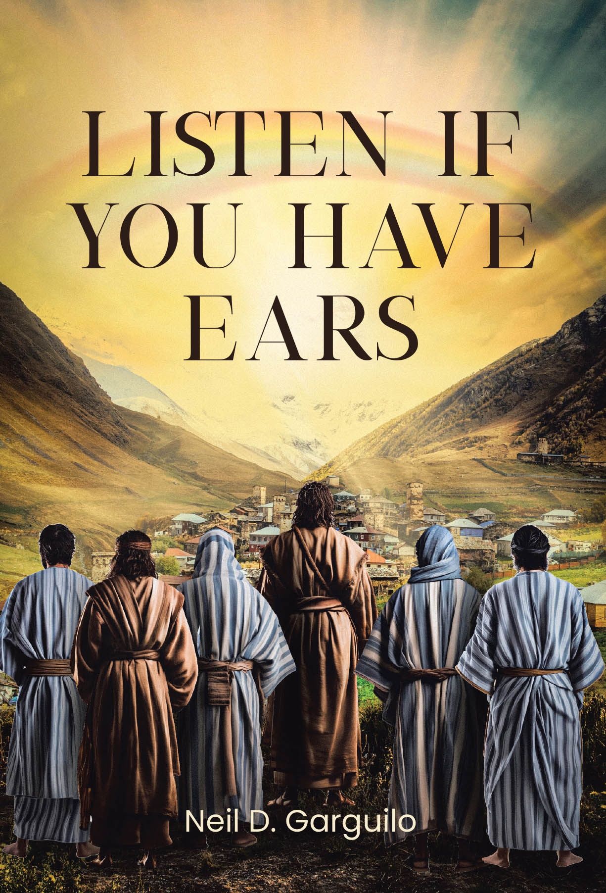 Neil D. Garguilo’s Newly Released "Listen If You Have Ears" is a Fascinating Historical Novel of Faith and Transformation