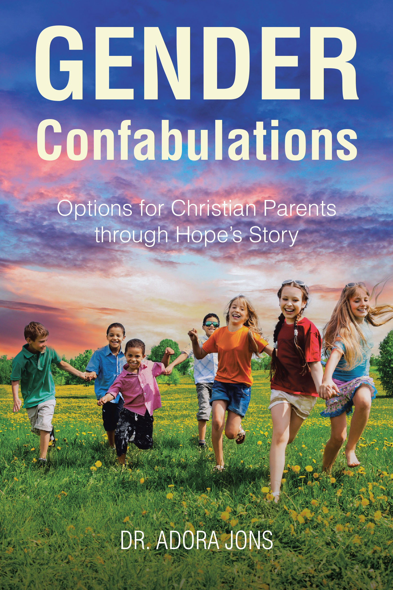 Dr. Adora Jons’s Newly Released "Gender Confabulations: Options for Christian Parents through Hope’s Story" is a Thoughtful and Insightful Resource