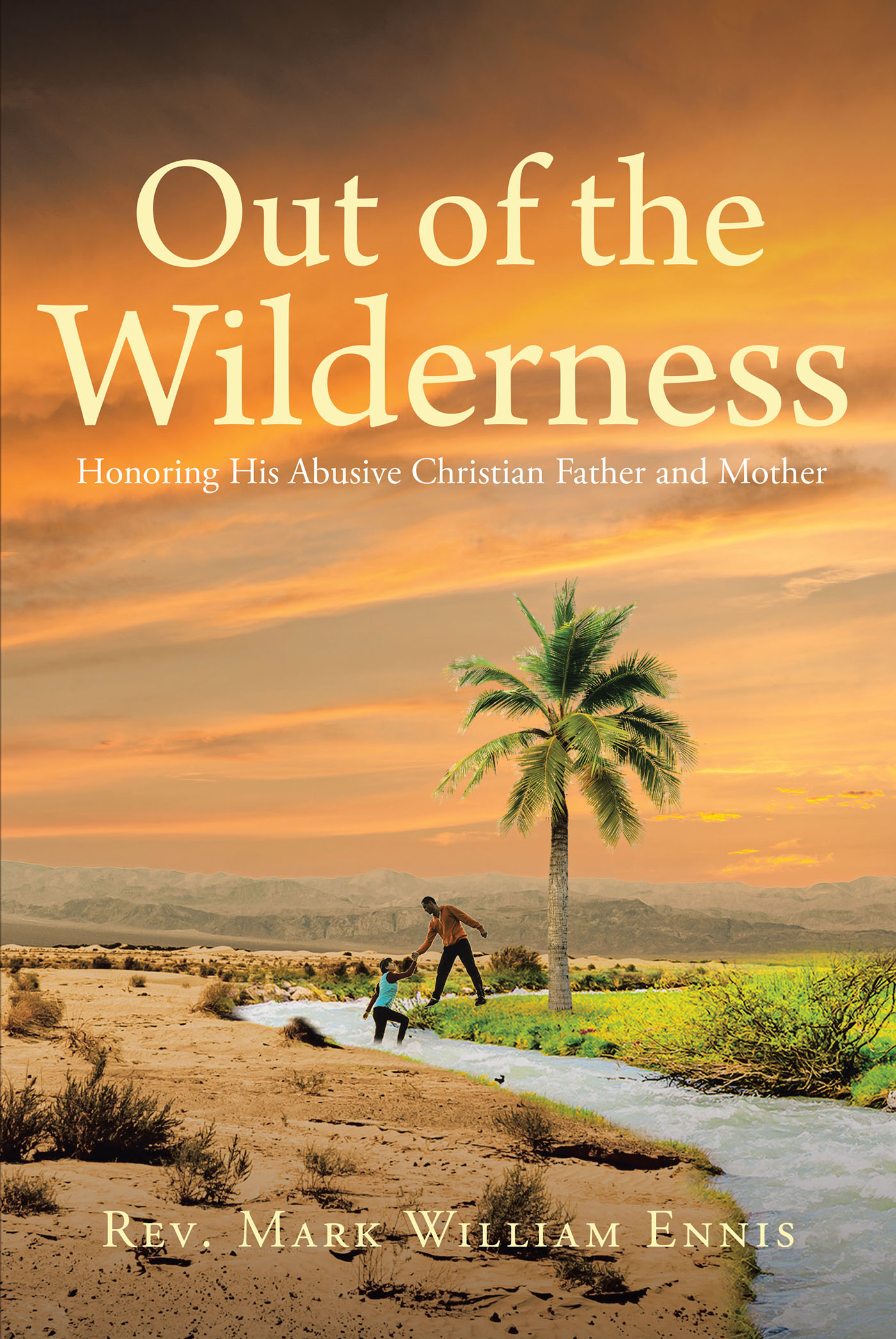 Rev. Mark William Ennis’s Newly Released "Out of the Wilderness: Honoring His Abusive Christian Father and Mother" is a Compelling Account of Healing and Forgiveness