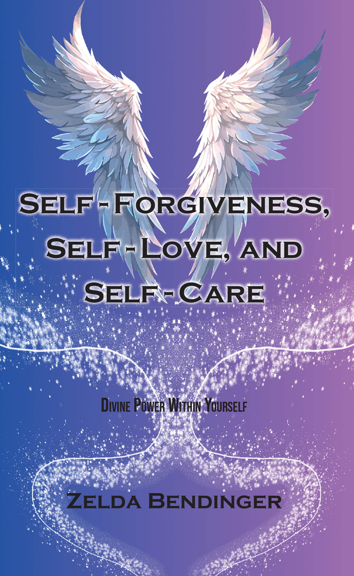 Zelda Bendinger’s Newly Released "Self-Forgiveness, Self-Love, and Self-Care: Divine Power Within Yourself" is an Uplifting Guide to Personal Empowerment