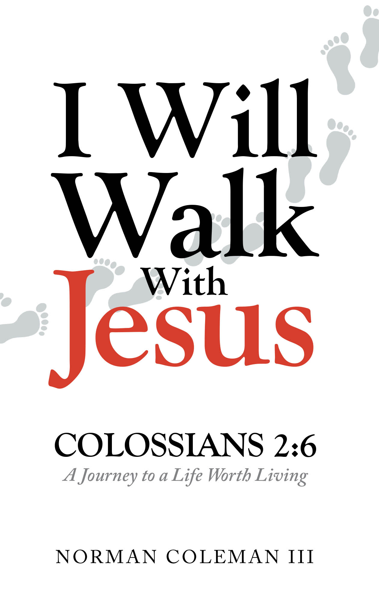 Norman Coleman III’s Newly Released “I Will Walk With Jesus: A Journey to a Life Worth Living” is an Inspiring Guide to Deepening One's Faith and Purpose