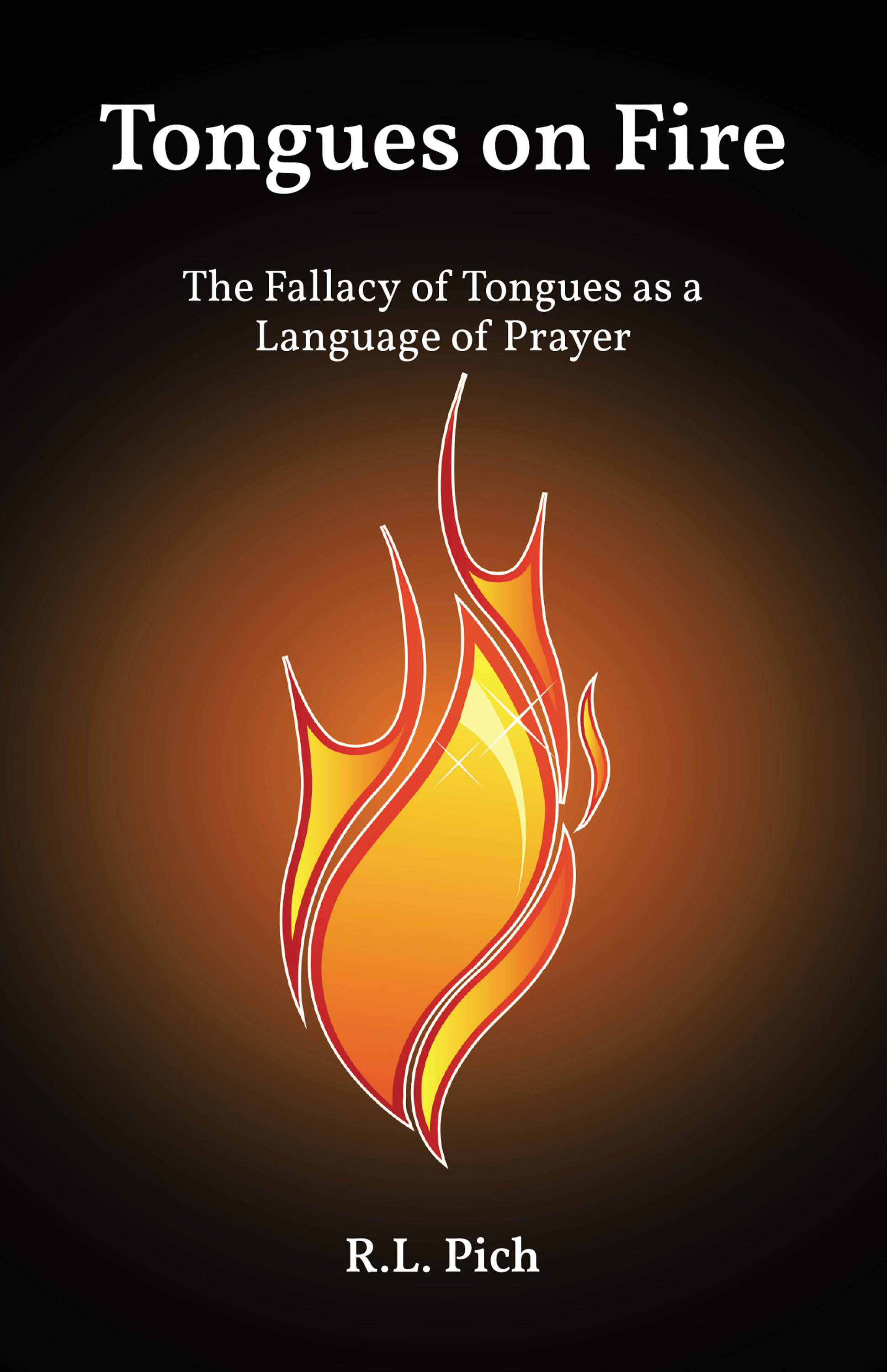 R.L. Pich’s Newly Released “Tongues on Fire: The Fallacy of Tongues as a Language of Prayer” is a Thought-Provoking Examination of Spiritual Gifts