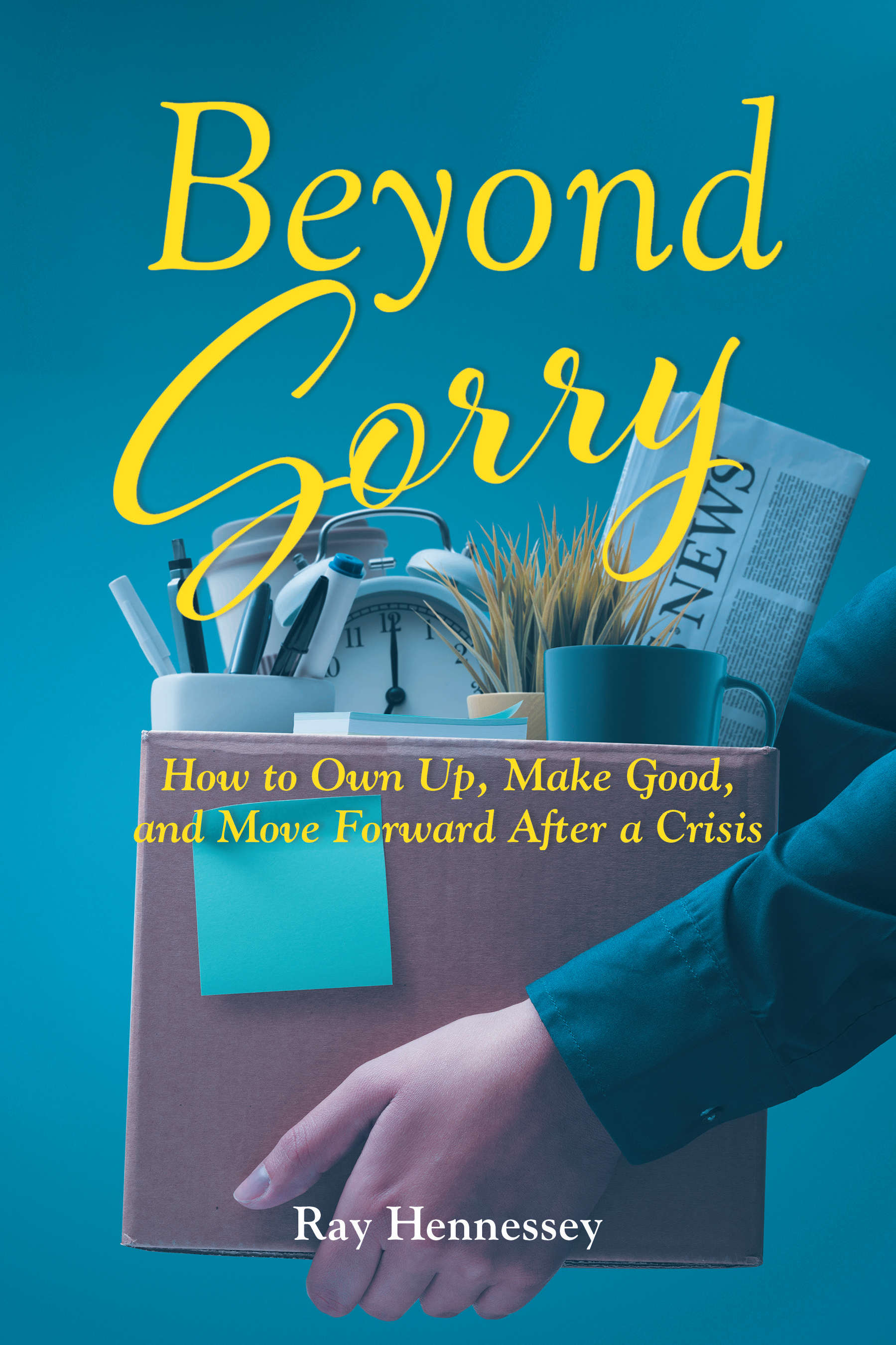 Ray Hennessey’s New Book, "Beyond Sorry: How to Own Up, Make Good, and Move Forward After a Crisis," is a Crucial Guide for Navigating Apologies in the Digital Age