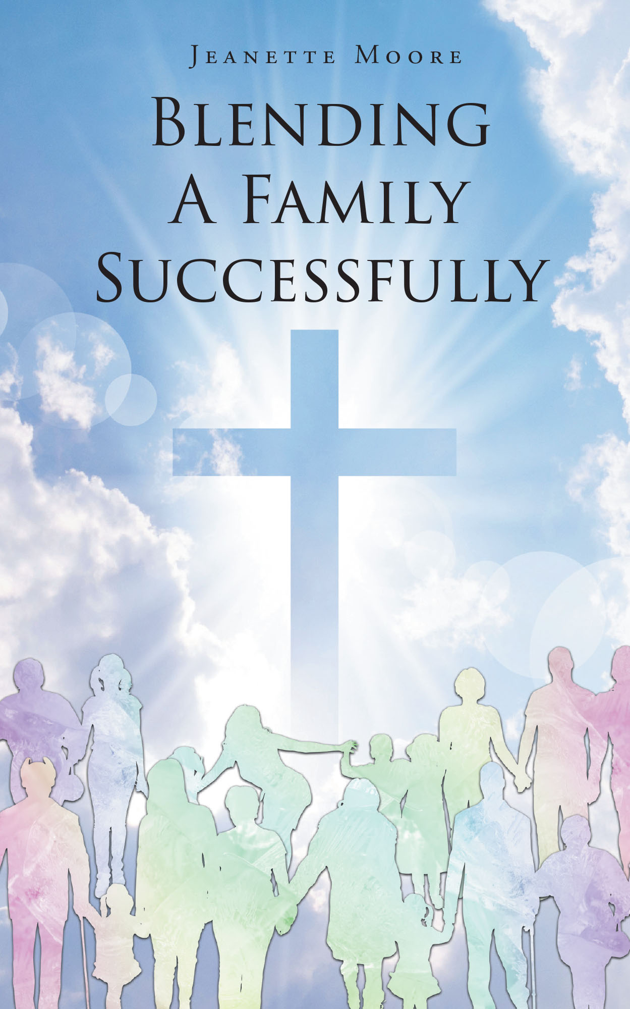 Author Jeanette Moore’s New Book “Blending a Family Successfully” is a Guide to Help Readers Start and Grow a Strong Family Unit