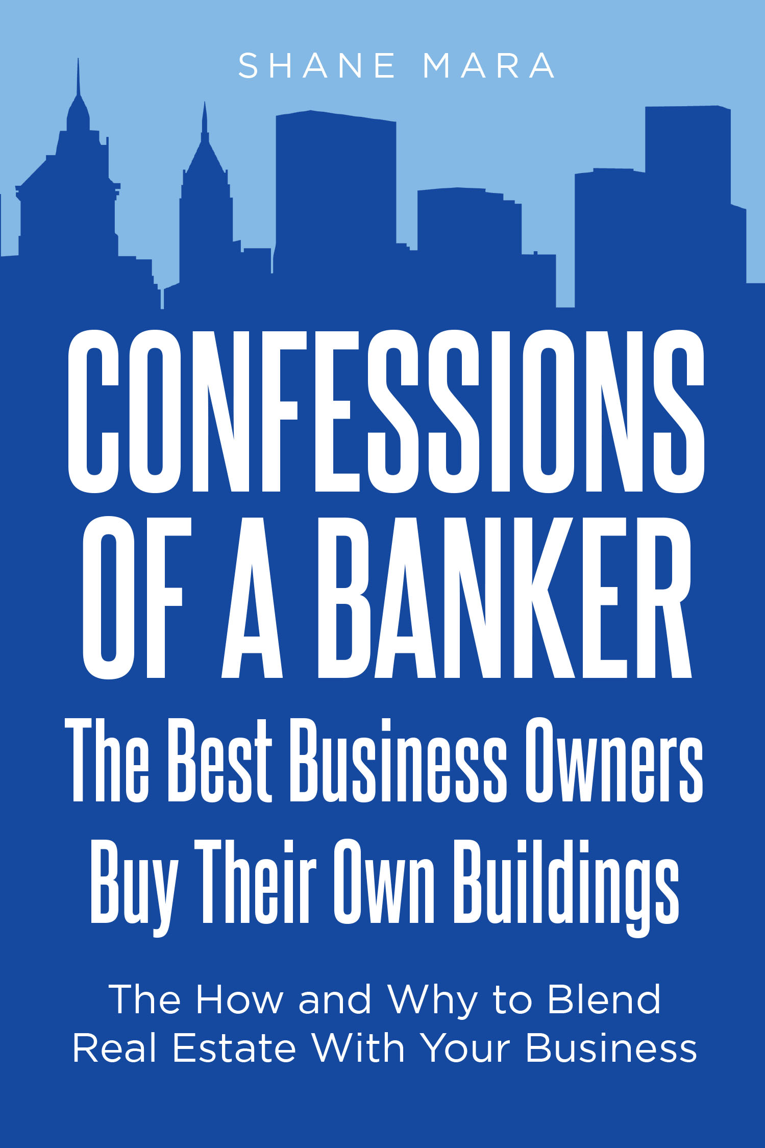 Author Shane Mara’s New Book “Confessions of a Banker: The Best Business Owners Buy Their Own Buildings” Explores How and Why to Blend Real Estate with Small Business