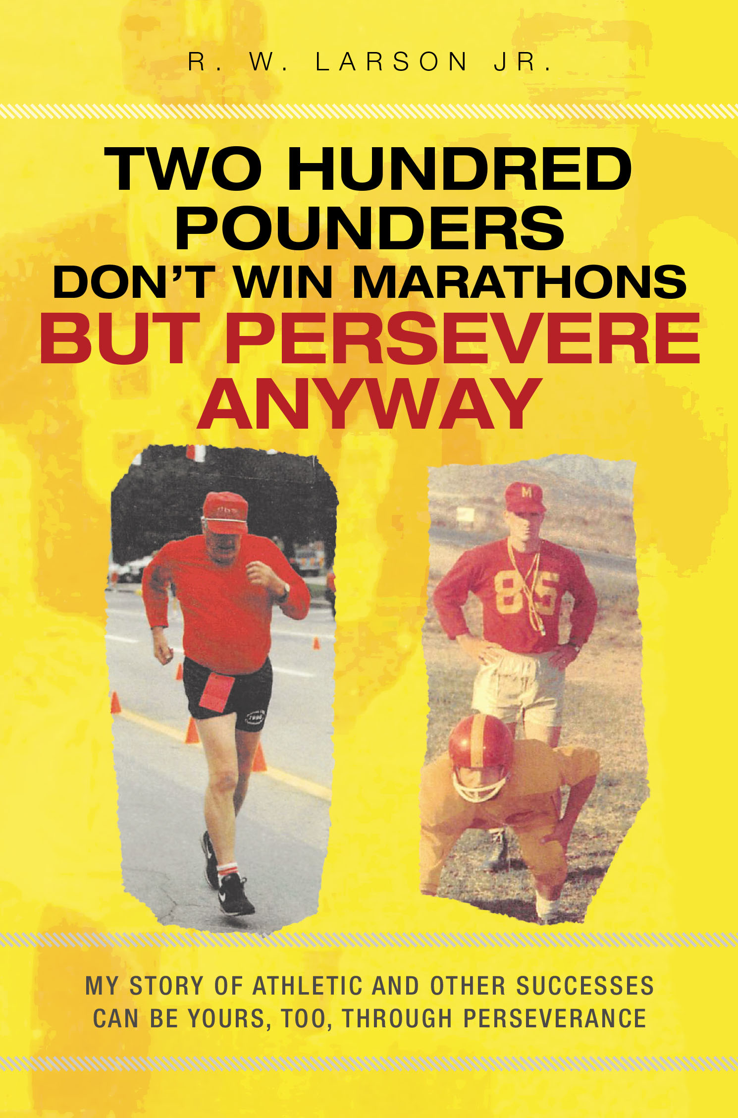 Author R. W. Larson Jr.’s New Book “Two Hundred Pounders Don't Win Marathons But Persevere Anyway” is a Self-Help Guide for Athletic Excellence and Personal Growth