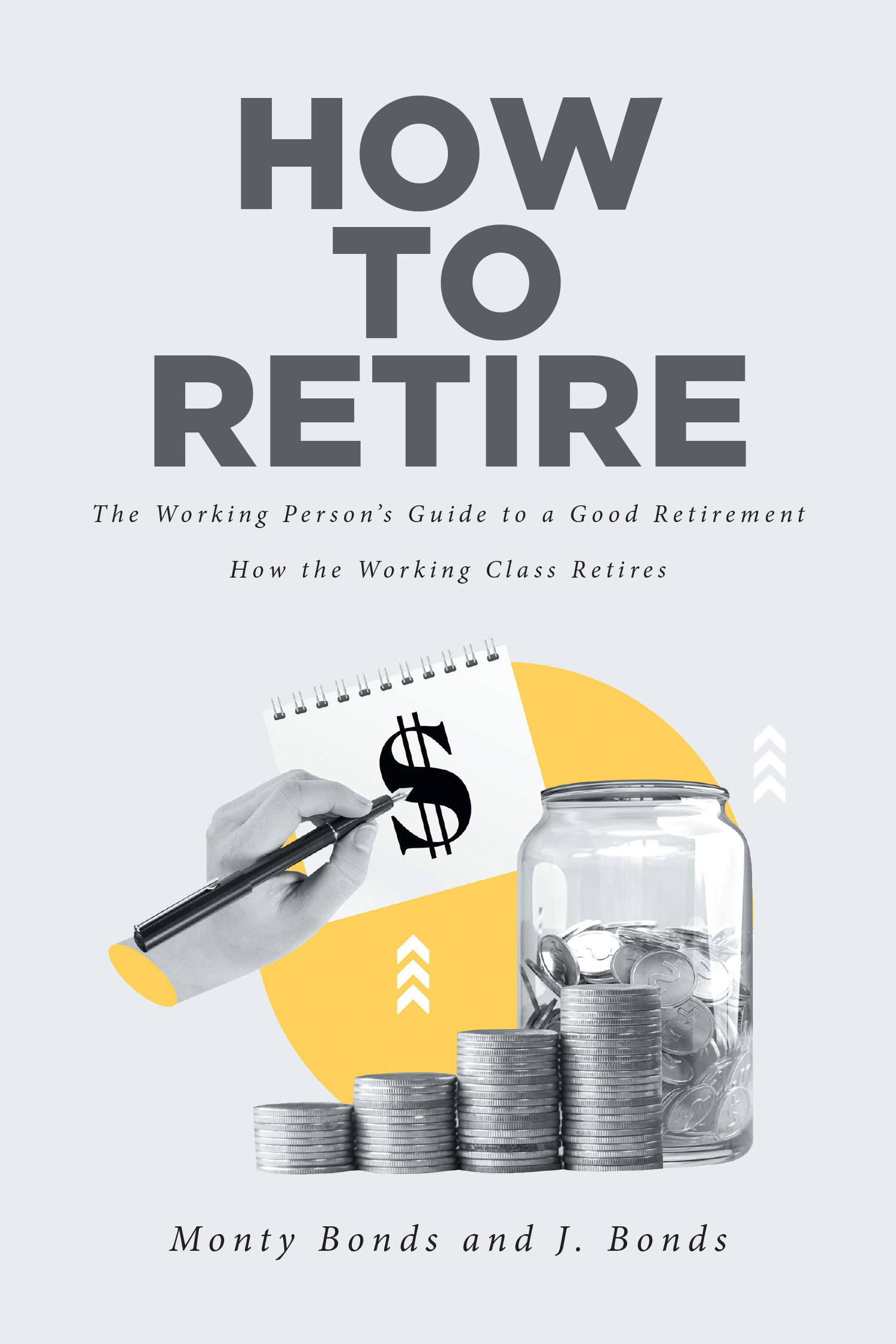 Authors Monty Bonds and J. Bonds’s New Book “How to Retire: The Working Person’s Guide to a Good Retirement” Offers Useful Advice for Helping Readers Achieve Their Goals