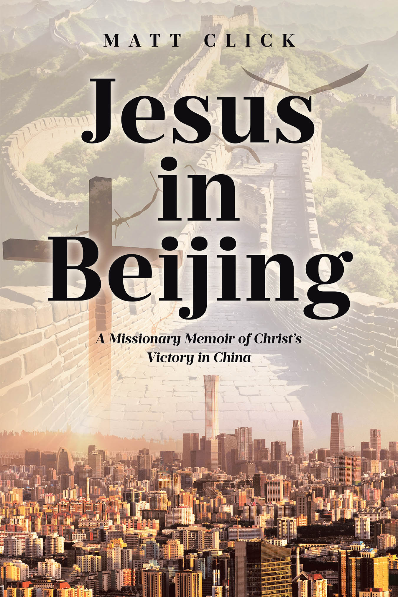 Author Matt Click’s New Book “Jesus in Beijing: A Missionary Memoir of Christ's Victory in China” Reveals the Unstoppable Advance of the Gospel in a Communist Landscape