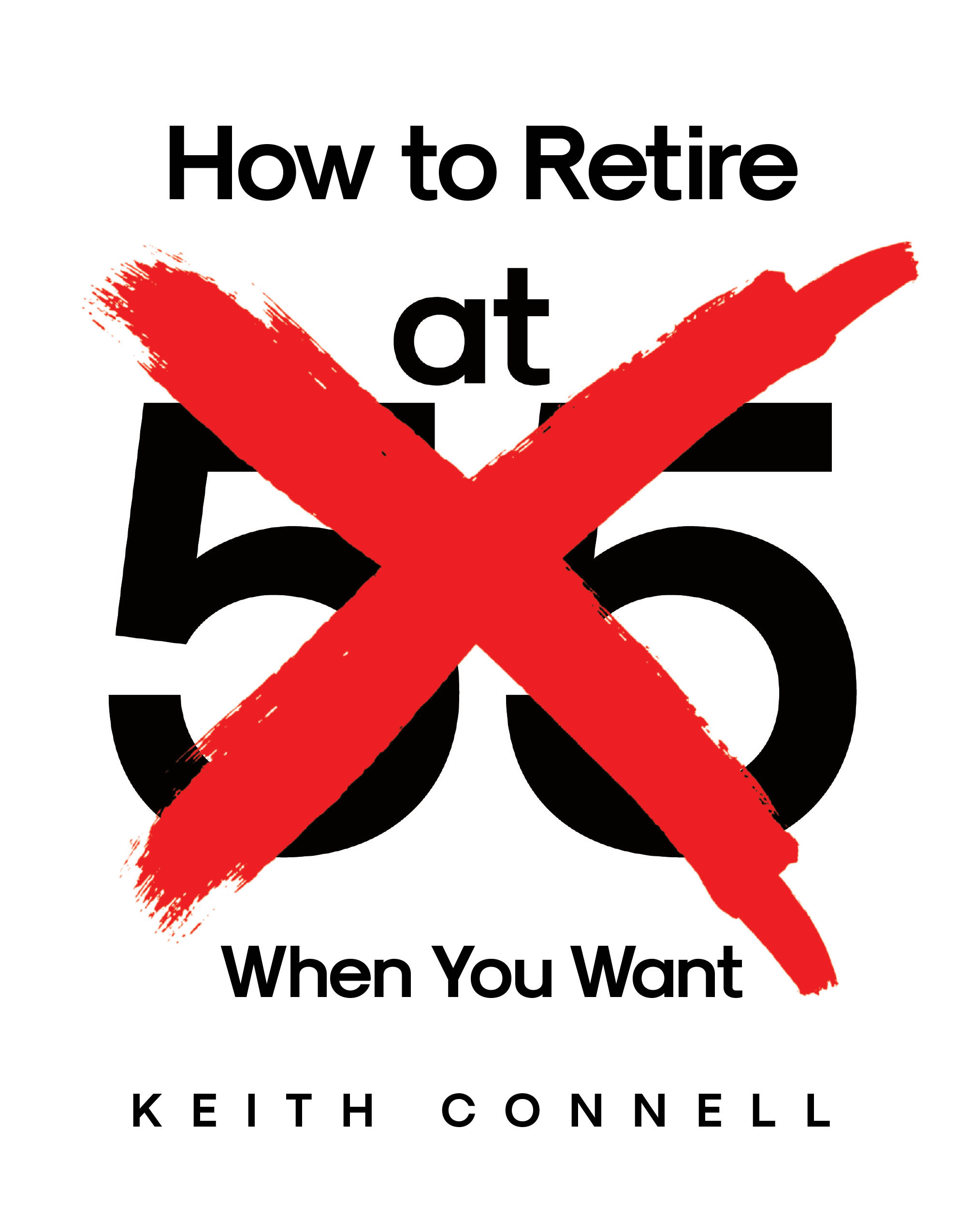 Author Keith Connell’s New Book “How to Retire (at 55) When You Want” Offers Practical Strategies for Achieving One’s Retirement Goals and Financial Freedom