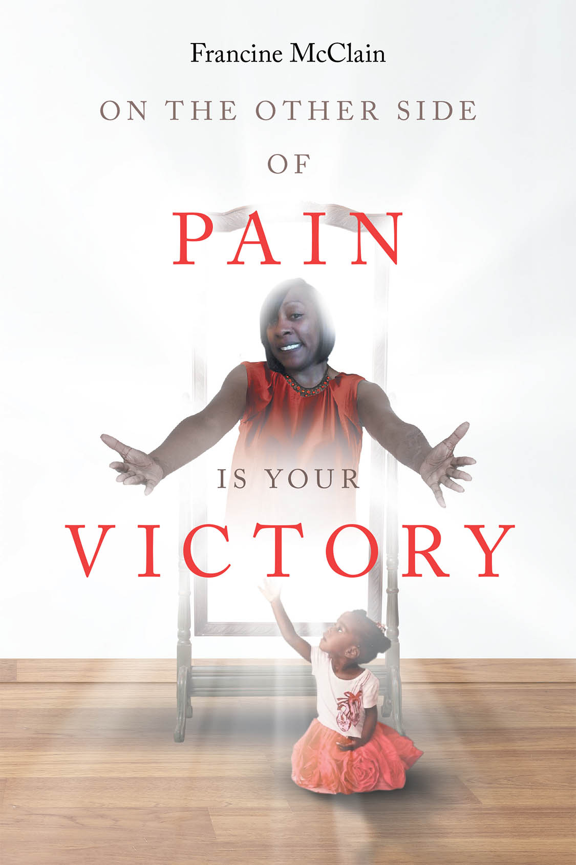 Author Francine McClain’s New Book “On the Other Side of Pain Is Your Victory” is a Powerful Memoir That Describes the Author’s Journey from Childhood Abuse to Freedom