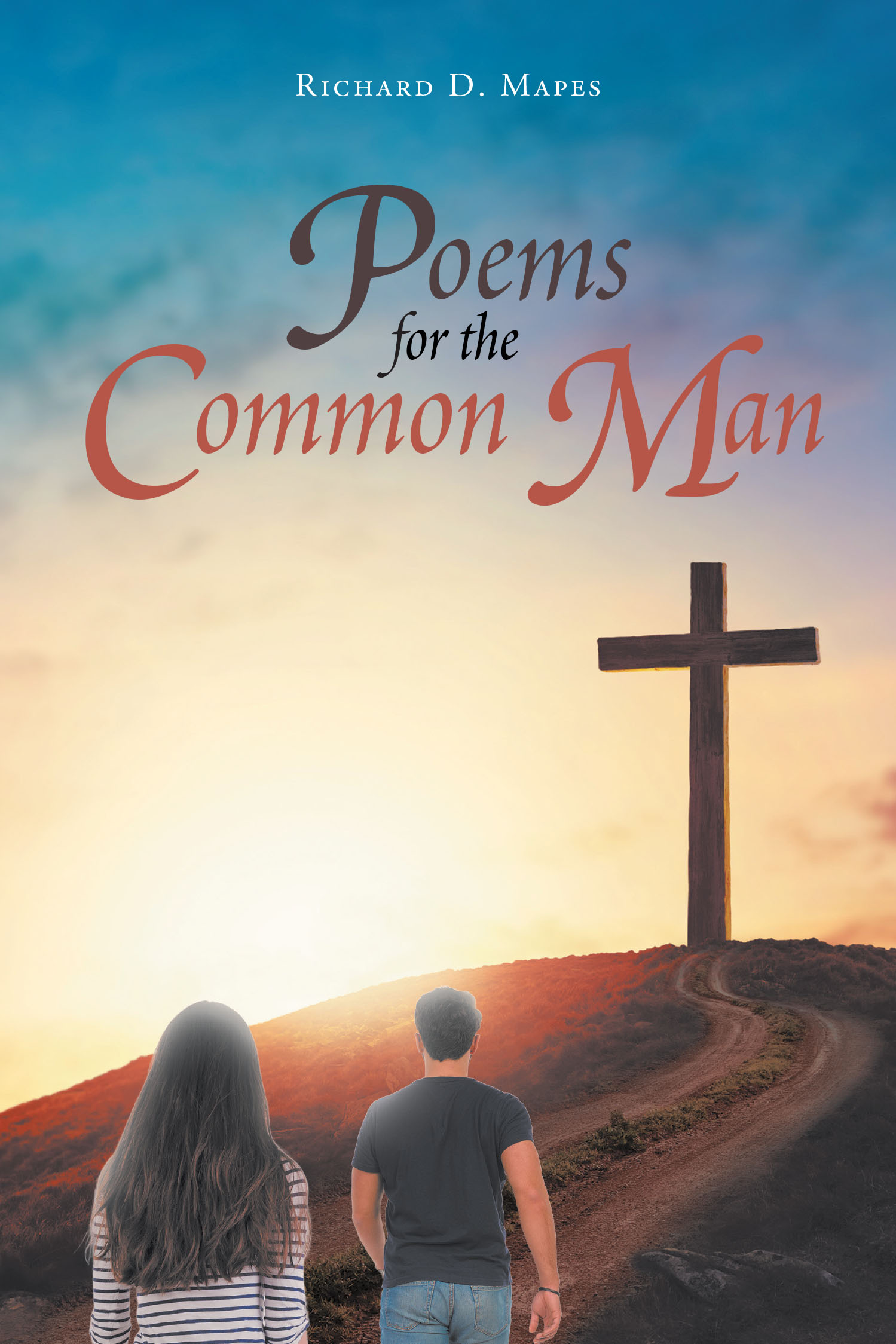 Richard D. Mapes’s Newly Released “Poems for the Common Man” is a Heartfelt and Spiritually Uplifting Collection