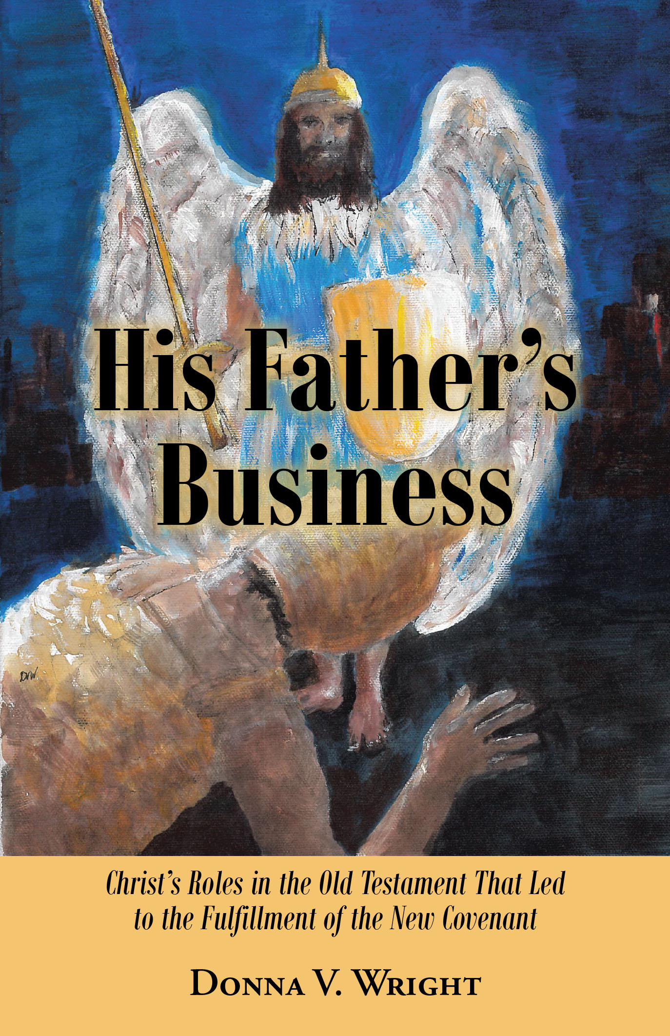 Donna V. Wright’s Newly Released “His Father’s Business” is a Thought-Provoking Exploration of Christ's Roles in Biblical History